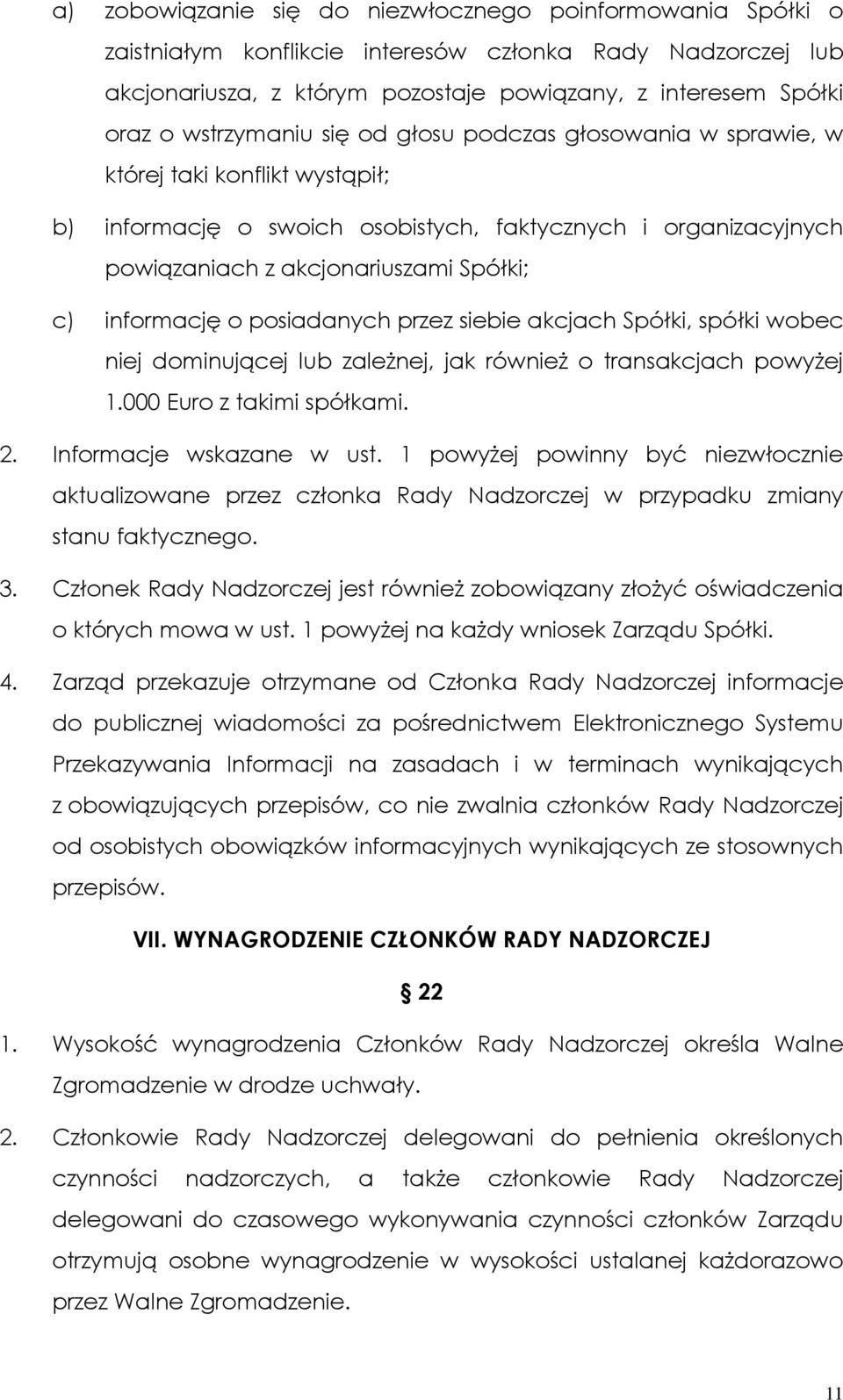 informację o posiadanych przez siebie akcjach Spółki, spółki wobec niej dominującej lub zależnej, jak również o transakcjach powyżej 1.000 Euro z takimi spółkami. 2. Informacje wskazane w ust.