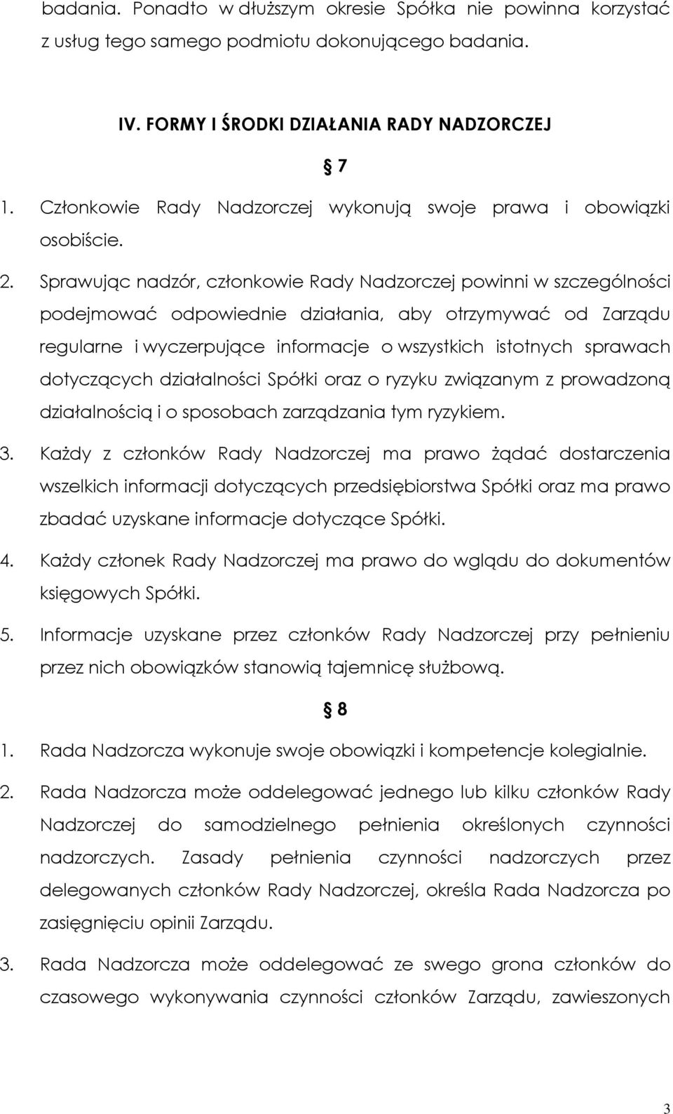 Sprawując nadzór, członkowie Rady Nadzorczej powinni w szczególności podejmować odpowiednie działania, aby otrzymywać od Zarządu regularne i wyczerpujące informacje o wszystkich istotnych sprawach