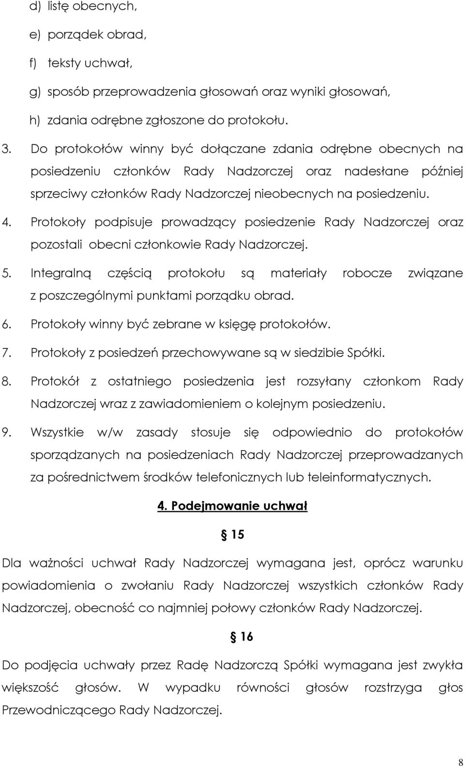 Protokoły podpisuje prowadzący posiedzenie Rady Nadzorczej oraz pozostali obecni członkowie Rady Nadzorczej. 5.