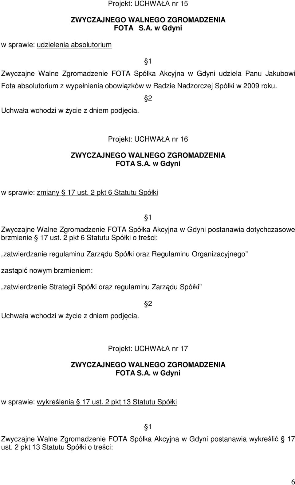 2 pkt 6 Statutu Spó ki o tre ci: zatwierdzanie regulaminu Zarz du Spó ki oraz Regulaminu Organizacyjnego zast pi nowym brzmieniem: zatwierdzenie Strategii Spó ki oraz regulaminu Zarz du