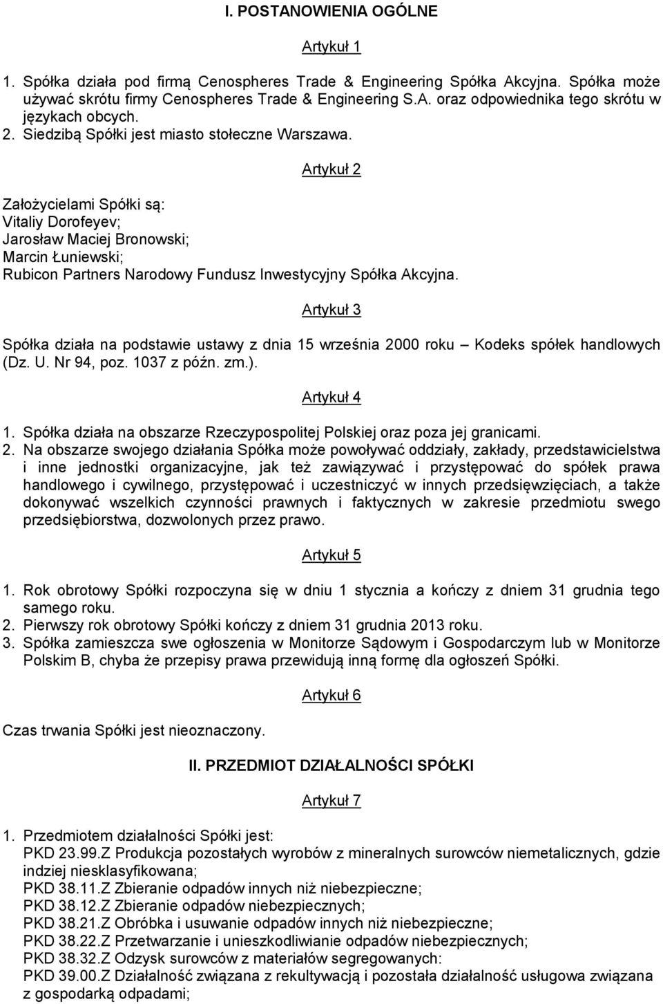 Artykuł 2 Założycielami Spółki są: Vitaliy Dorofeyev; Jarosław Maciej Bronowski; Marcin Łuniewski; Rubicon Partners Narodowy Fundusz Inwestycyjny Spółka Akcyjna.