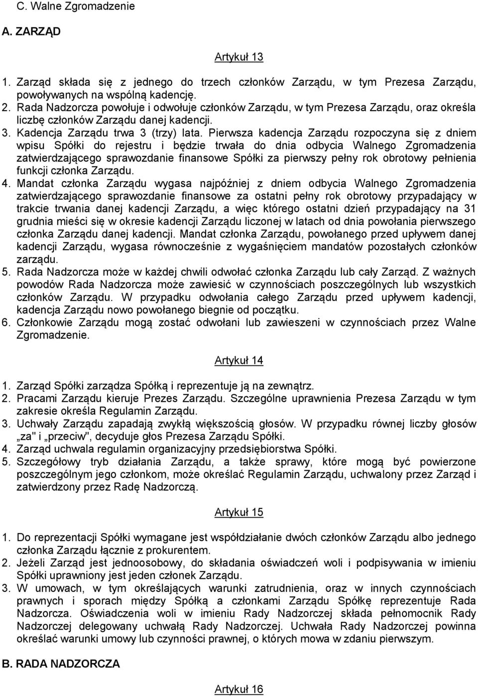 Pierwsza kadencja Zarządu rozpoczyna się z dniem wpisu Spółki do rejestru i będzie trwała do dnia odbycia Walnego Zgromadzenia zatwierdzającego sprawozdanie finansowe Spółki za pierwszy pełny rok