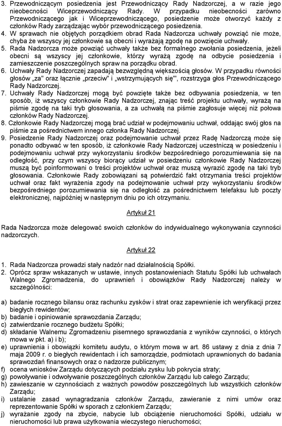 W sprawach nie objętych porządkiem obrad Rada Nadzorcza uchwały powziąć nie może, chyba że wszyscy jej członkowie są obecni i wyrażają zgodę na powzięcie uchwały. 5.