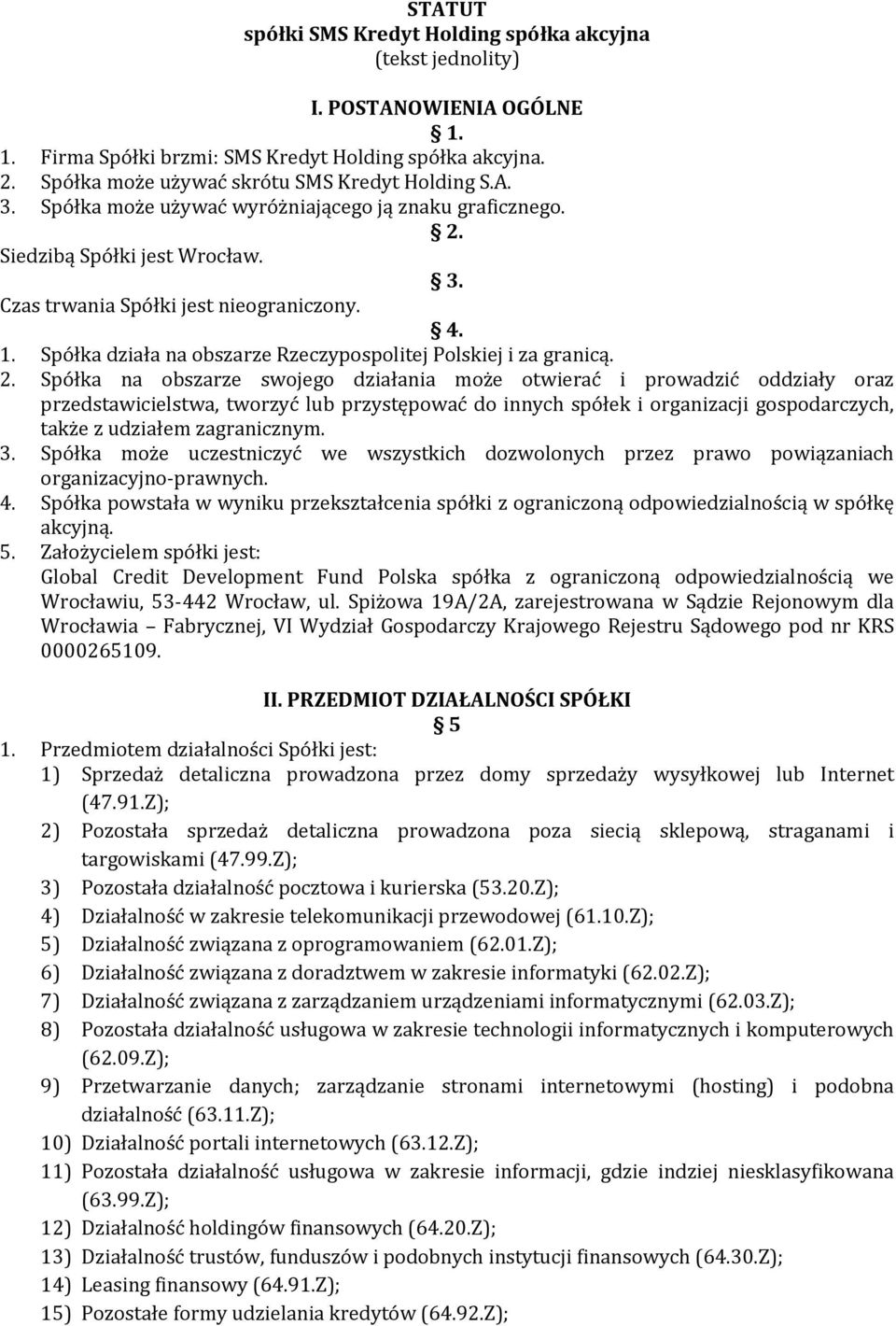 Spółka działa na obszarze Rzeczypospolitej Polskiej i za granicą. 2.