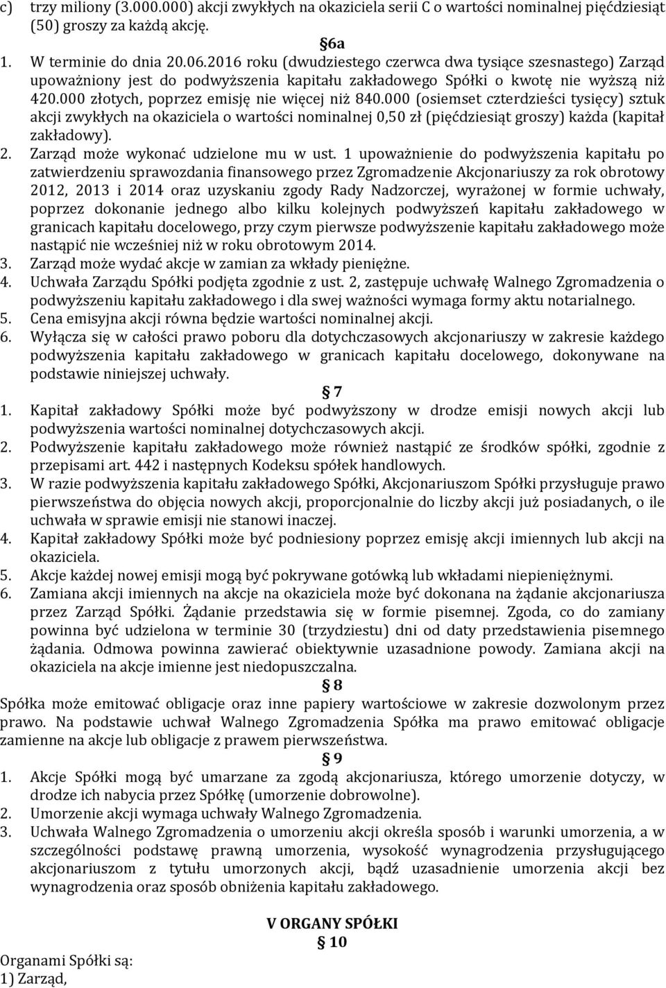 000 (osiemset czterdzieści tysięcy) sztuk akcji zwykłych na okaziciela o wartości nominalnej 0,50 zł (pięćdziesiąt groszy) każda (kapitał zakładowy). 2. Zarząd może wykonać udzielone mu w ust.