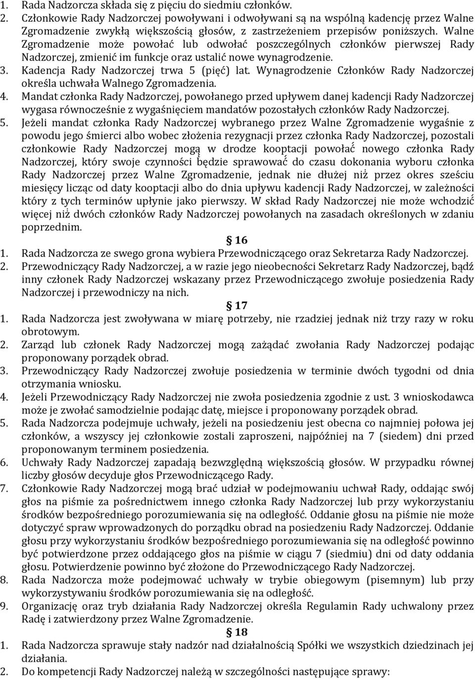 Walne Zgromadzenie może powołać lub odwołać poszczególnych członków pierwszej Rady Nadzorczej, zmienić im funkcje oraz ustalić nowe wynagrodzenie. 3. Kadencja Rady Nadzorczej trwa 5 (pięć) lat.