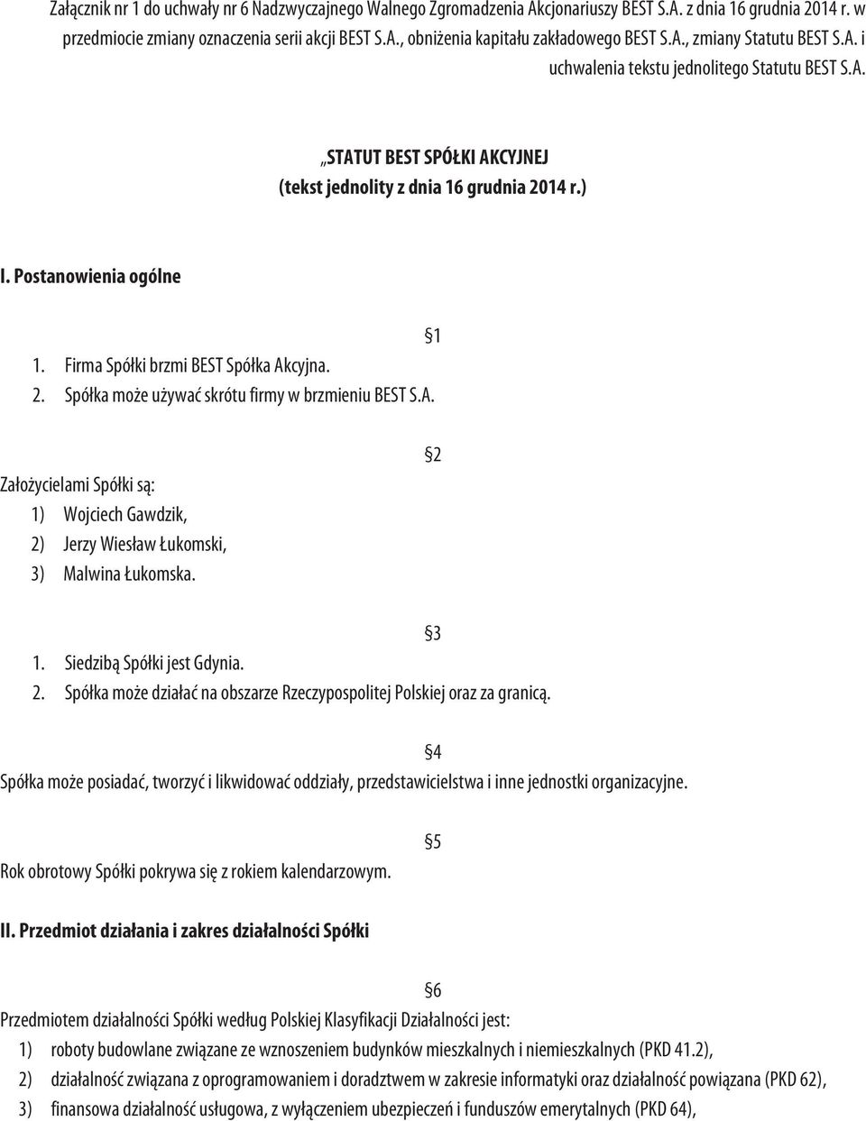 Firma Spółki brzmi BEST Spółka Akcyjna. 2. Spółka może używać skrótu firmy w brzmieniu BEST S.A. Założycielami Spółki są: 1) Wojciech Gawdzik, 2) Jerzy Wiesław Łukomski, 3) Malwina Łukomska. 2 3 1.