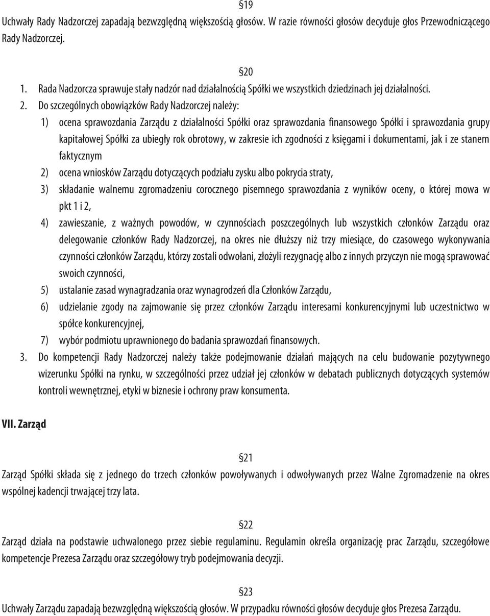 Do szczególnych obowiązków Rady Nadzorczej należy: 1) ocena sprawozdania Zarządu z działalności Spółki oraz sprawozdania finansowego Spółki i sprawozdania grupy kapitałowej Spółki za ubiegły rok