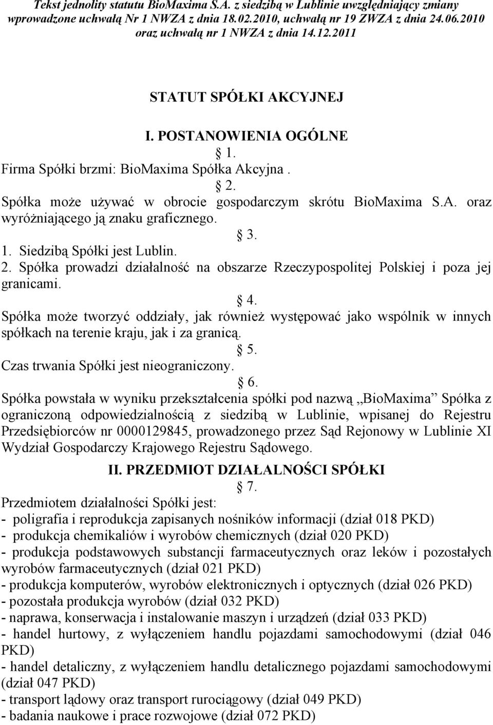 Spółka może używać w obrocie gospodarczym skrótu BioMaxima S.A. oraz wyróżniającego ją znaku graficznego. 3. 1. Siedzibą Spółki jest Lublin. 2.