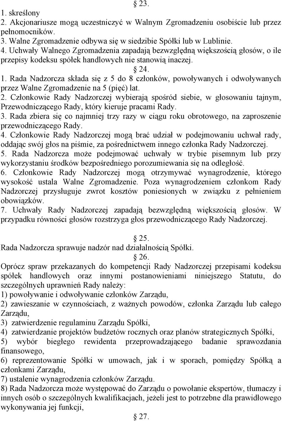 Rada Nadzorcza składa się z 5 do 8 członków, powoływanych i odwoływanych przez Walne Zgromadzenie na 5 (pięć) lat. 2.