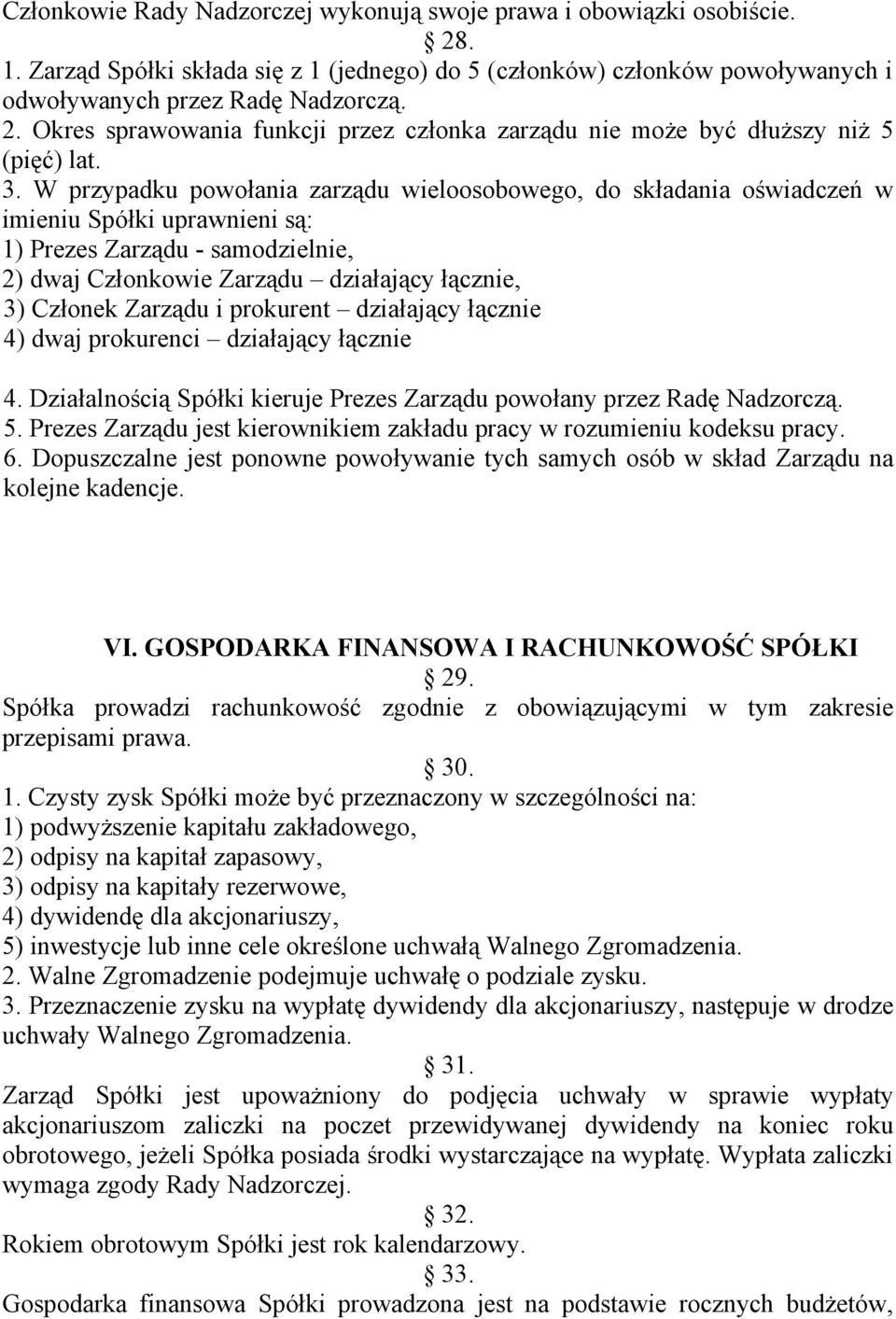 Zarządu i prokurent działający łącznie 4) dwaj prokurenci działający łącznie 4. Działalnością Spółki kieruje Prezes Zarządu powołany przez Radę Nadzorczą. 5.