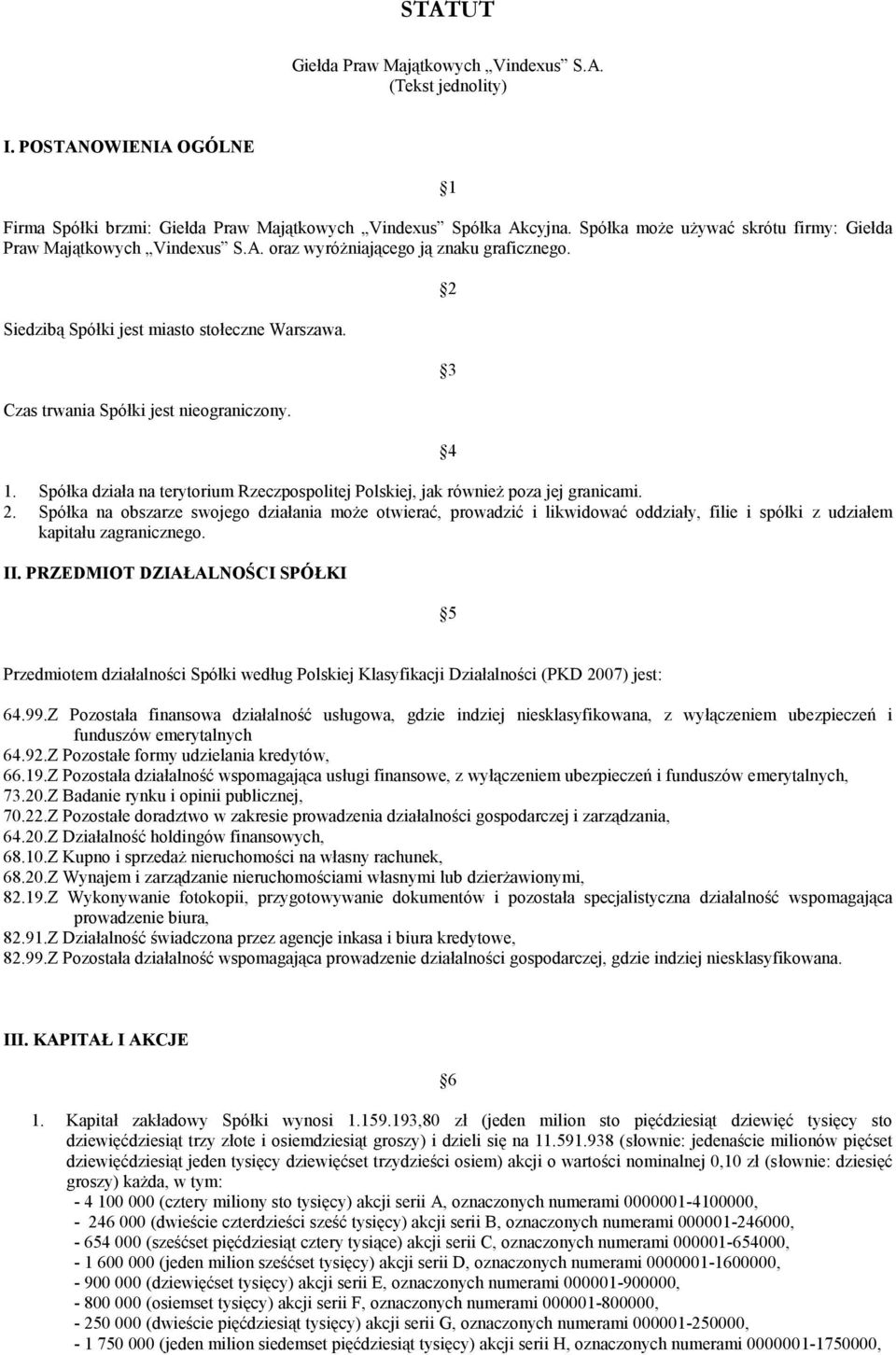 Czas trwania Spółki jest nieograniczony. 2 3 4 1. Spółka działa na terytorium Rzeczpospolitej Polskiej, jak również poza jej granicami. 2. Spółka na obszarze swojego działania może otwierać, prowadzić i likwidować oddziały, filie i spółki z udziałem kapitału zagranicznego.