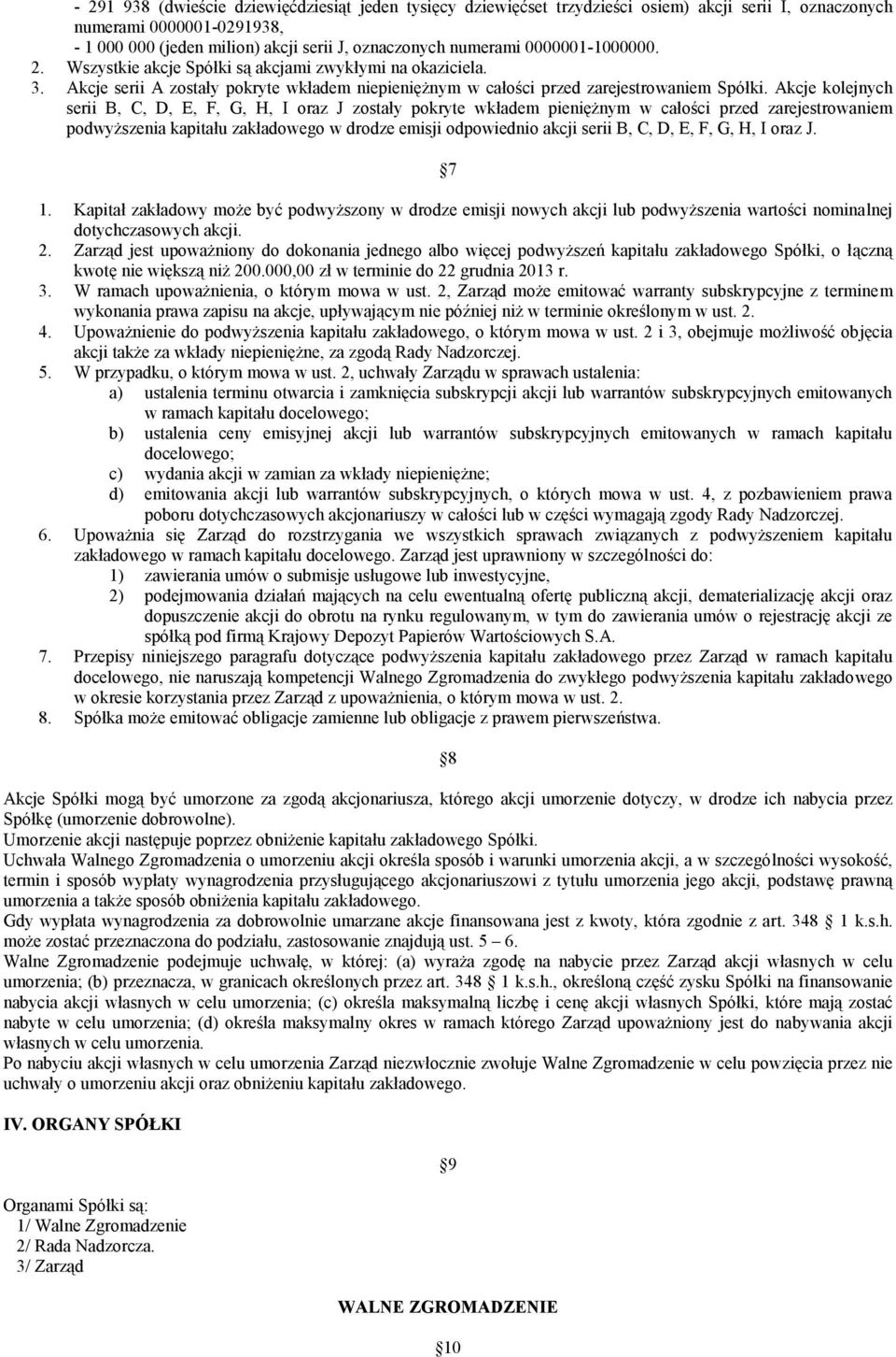 Akcje kolejnych serii B, C, D, E, F, G, H, I oraz J zostały pokryte wkładem pieniężnym w całości przed zarejestrowaniem podwyższenia kapitału zakładowego w drodze emisji odpowiednio akcji serii B, C,