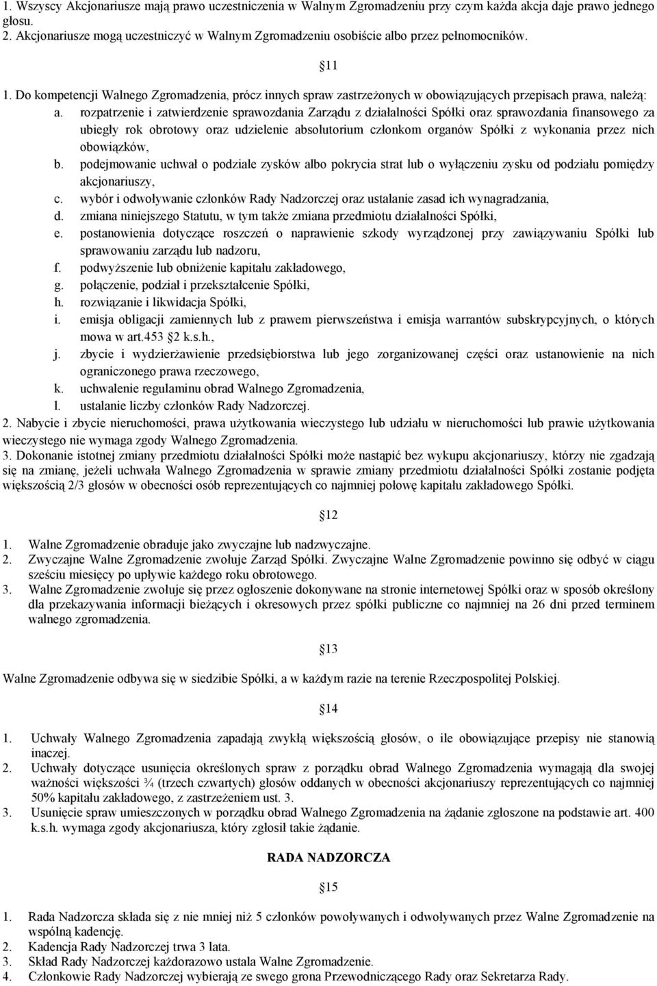 Do kompetencji Walnego Zgromadzenia, prócz innych spraw zastrzeżonych w obowiązujących przepisach prawa, należą: a.