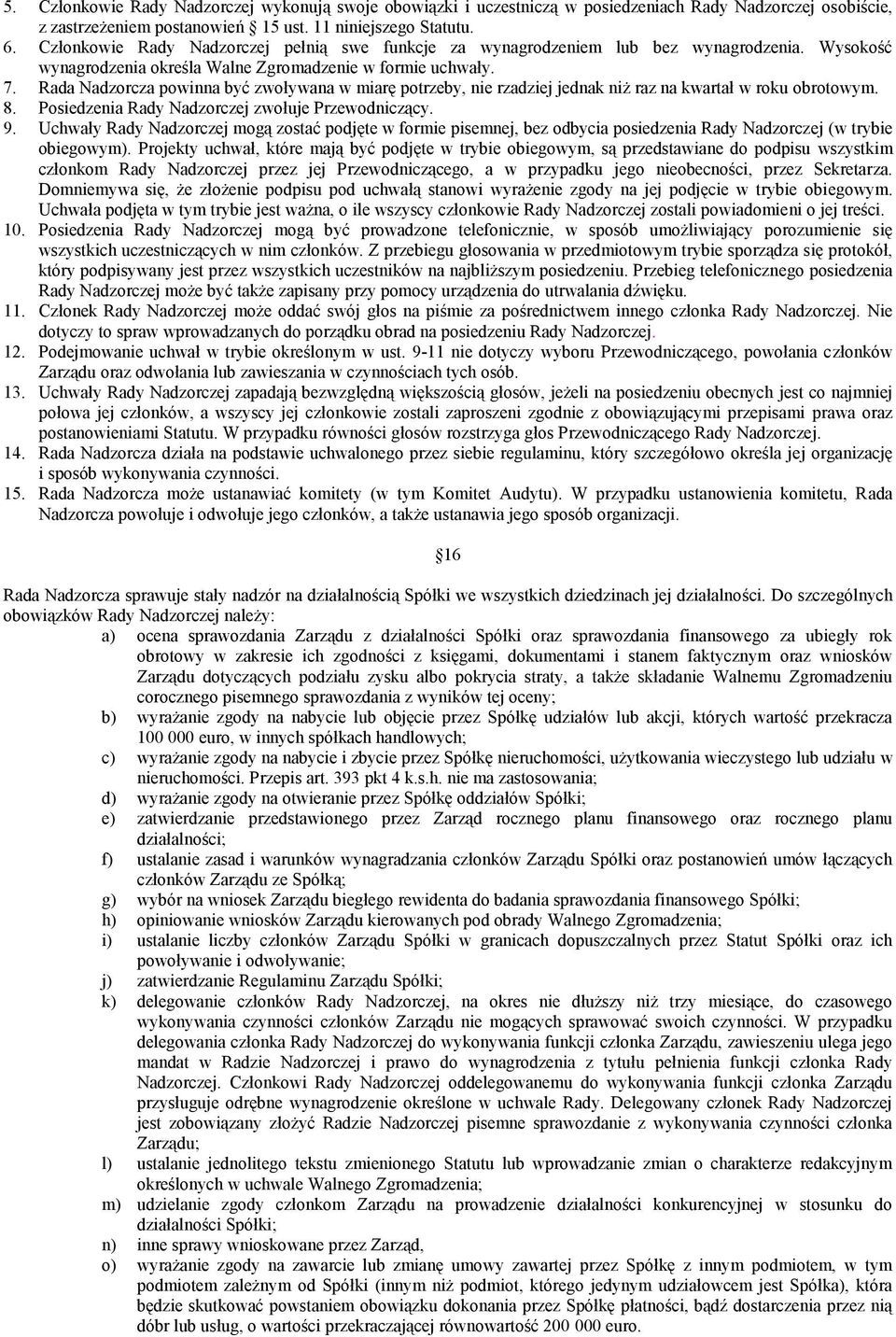 Rada Nadzorcza powinna być zwoływana w miarę potrzeby, nie rzadziej jednak niż raz na kwartał w roku obrotowym. 8. Posiedzenia Rady Nadzorczej zwołuje Przewodniczący. 9.