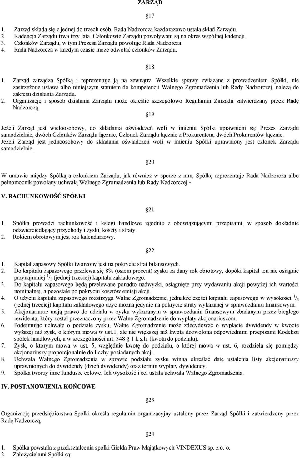 Wszelkie sprawy związane z prowadzeniem Spółki, nie zastrzeżone ustawą albo niniejszym statutem do kompetencji Walnego Zgromadzenia lub Rady Nadzorczej, należą do zakresu działania Zarządu. 2.