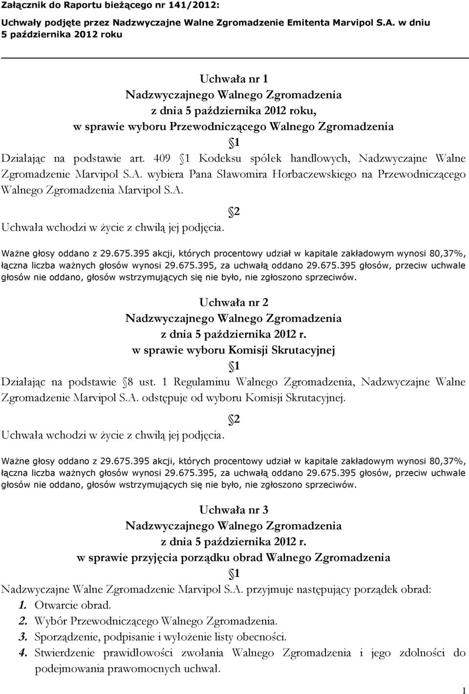 409 1 Kodeksu spółek handlowych, Nadzwyczajne Walne Zgromadzenie Marvipol S.A. wybiera Pana Sławomira Horbaczewskiego na Przewodniczącego Walnego Zgromadzenia Marvipol S.A. Uchwała wchodzi w życie z chwilą jej podjęcia.