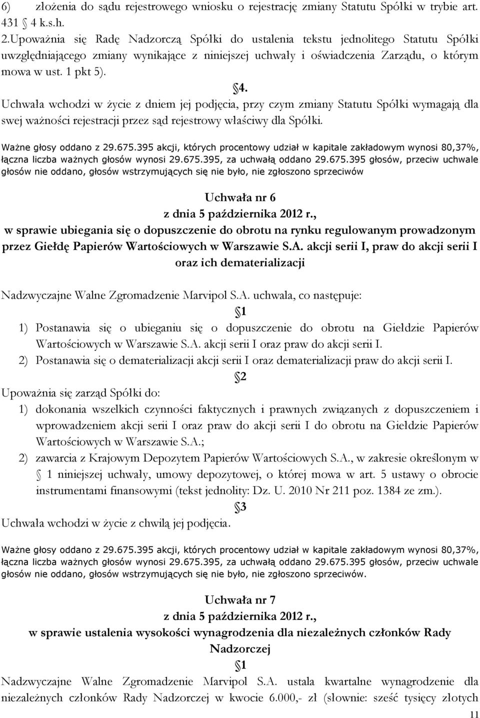 Uchwała wchodzi w życie z dniem jej podjęcia, przy czym zmiany Statutu Spółki wymagają dla swej ważności rejestracji przez sąd rejestrowy właściwy dla Spółki.