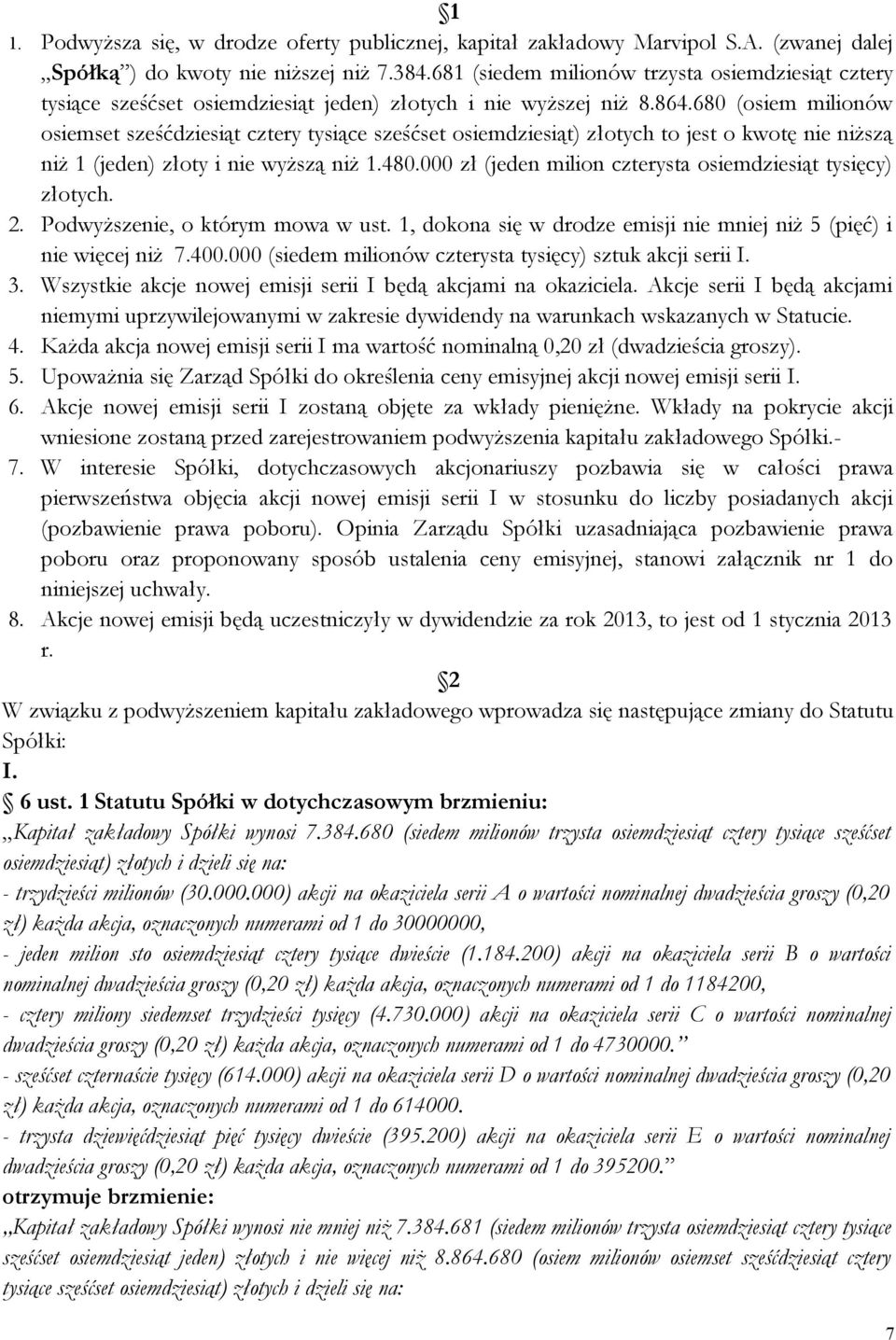 680 (osiem milionów osiemset sześćdziesiąt cztery tysiące sześćset osiemdziesiąt) złotych to jest o kwotę nie niższą niż 1 (jeden) złoty i nie wyższą niż 1.480.