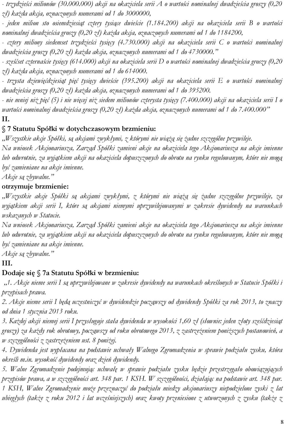200) akcji na okaziciela serii B o wartości nominalnej dwadzieścia groszy (0,20 zł) każda akcja, oznaczonych numerami od 1 do 1184200, - cztery miliony siedemset trzydzieści tysięcy (4.730.