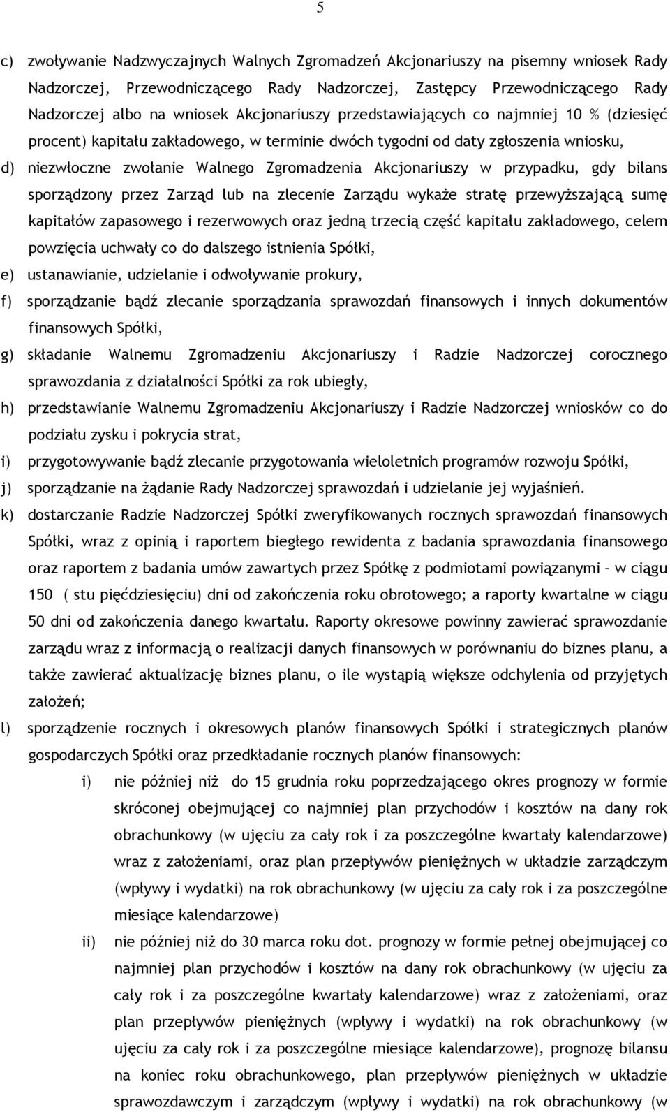 Akcjonariuszy w przypadku, gdy bilans sporządzony przez Zarząd lub na zlecenie Zarządu wykaże stratę przewyższającą sumę kapitałów zapasowego i rezerwowych oraz jedną trzecią część kapitału