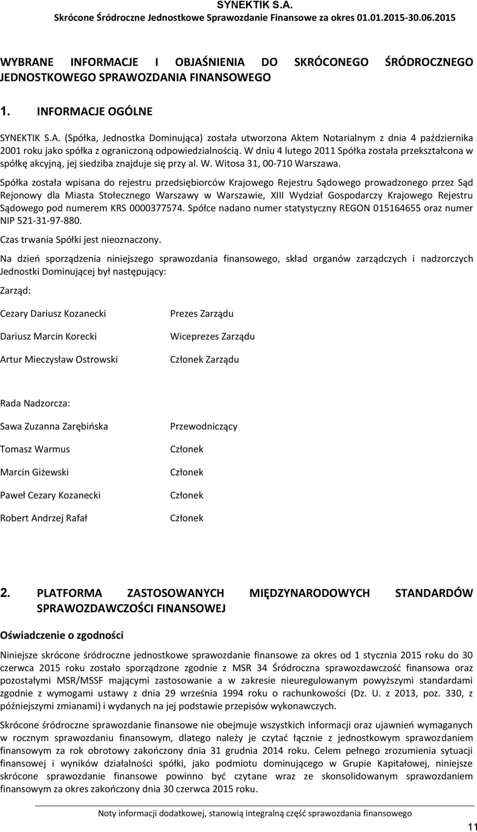 Spółka została wpisana do rejestru przedsiębiorców Krajowego Rejestru Sądowego prowadzonego przez Sąd Rejonowy dla Miasta Stołecznego Warszawy w Warszawie, XIII Wydział Gospodarczy Krajowego Rejestru