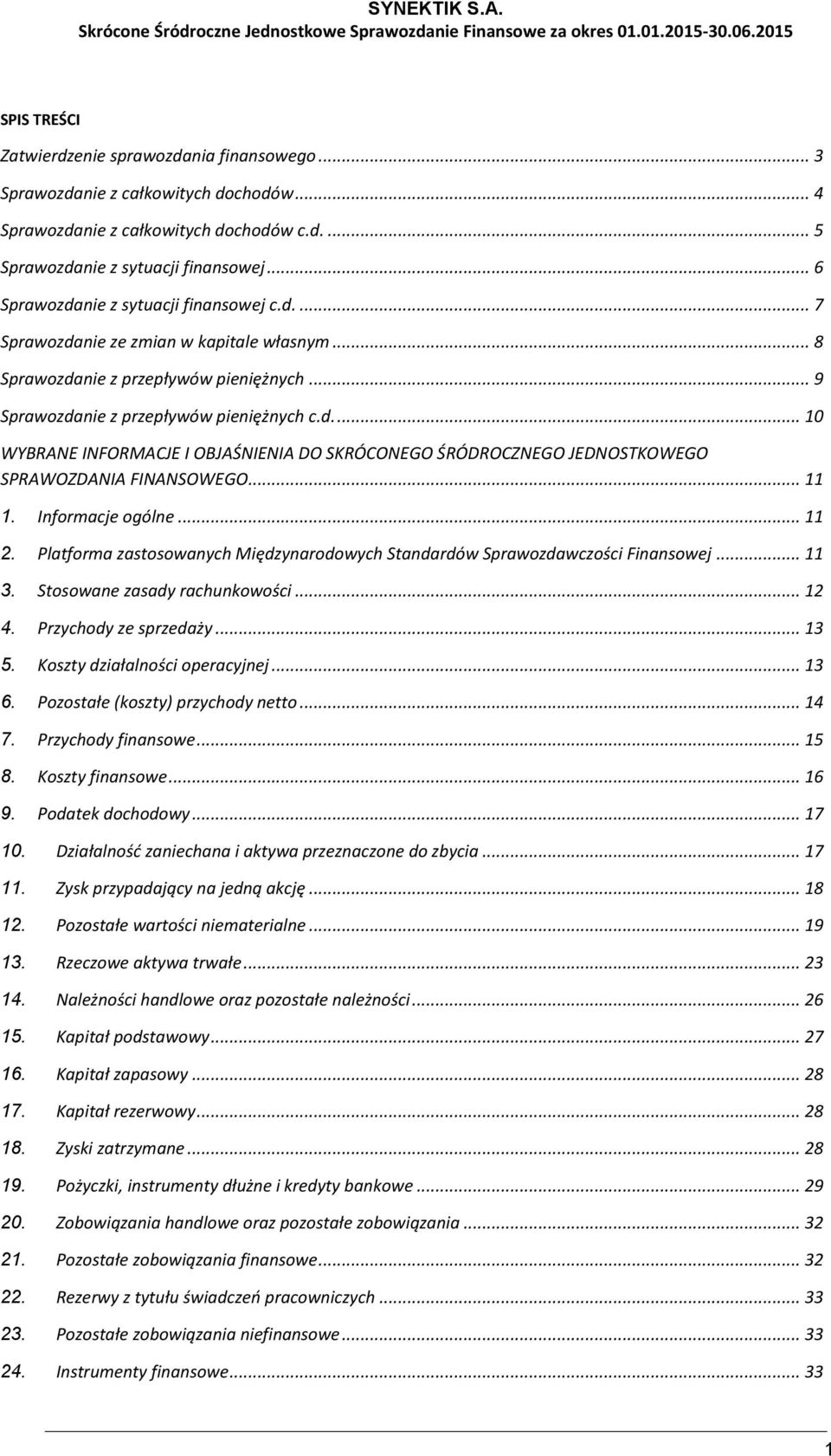 .. 11 1. Informacje ogólne... 11 2. Platforma zastosowanych Międzynarodowych Standardów Sprawozdawczości Finansowej... 11 3. Stosowane zasady rachunkowości... 12 4. Przychody ze sprzedaży... 13 5.