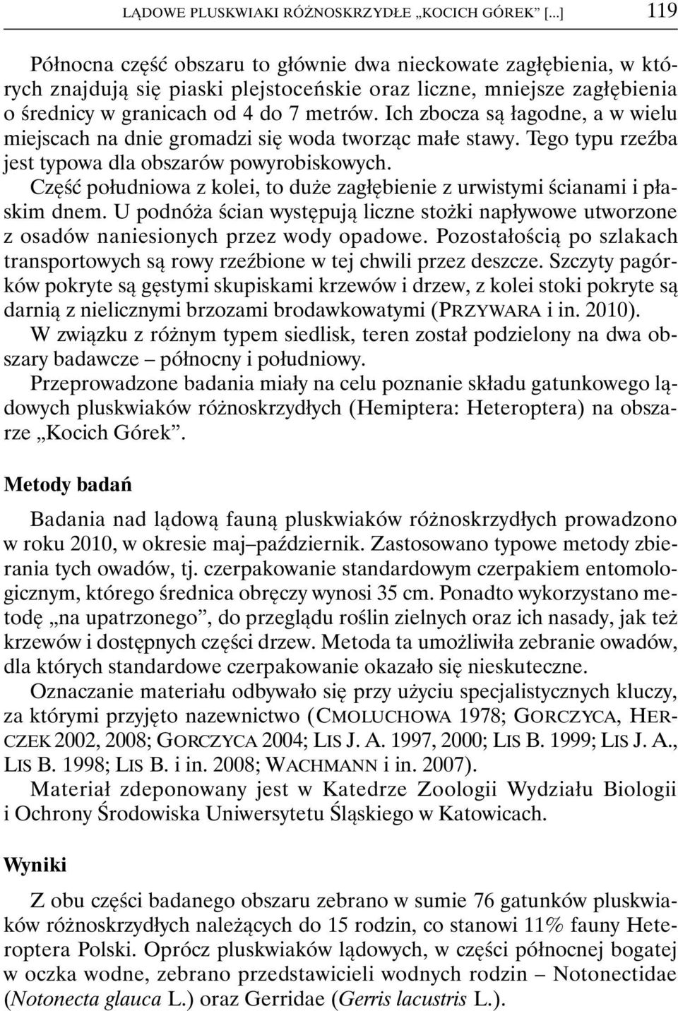 Ich zbocza są łagodne, a w wielu miejscach na dnie gromadzi się woda tworząc małe stawy. Tego typu rzeźba jest typowa dla obszarów powyrobiskowych.