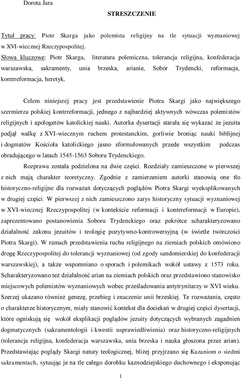 Celem niniejszej pracy jest przedstawienie Piotra Skargi jako największego szermierza polskiej kontrreformacji, jednego z najbardziej aktywnych wówczas polemistów religijnych i apologetów katolickiej
