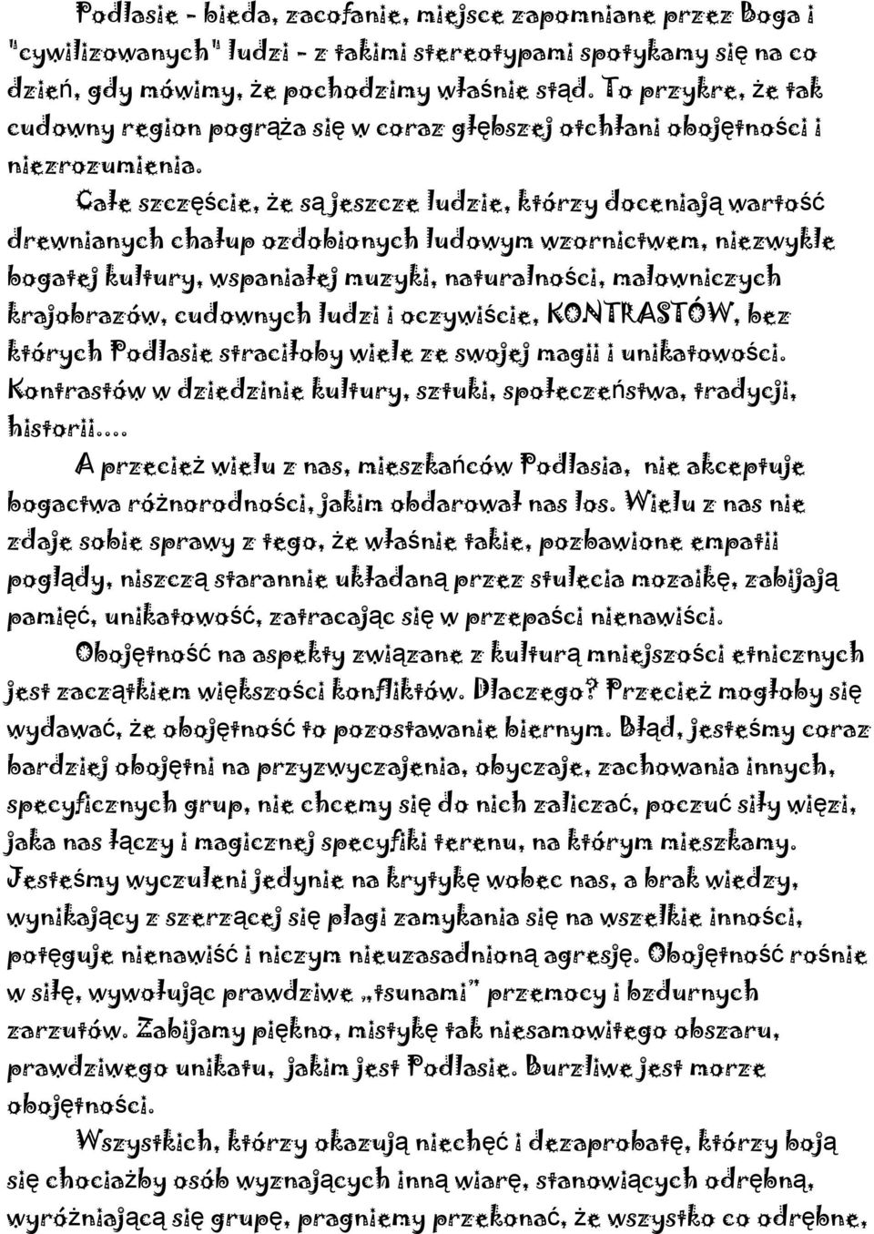 Całe szczęście, że są jeszcze ludzie, którzy doceniają wartość drewnianych chałup ozdobionych ludowym wzornictwem, niezwykle bogatej kultury, wspaniałej muzyki, naturalności, malowniczych