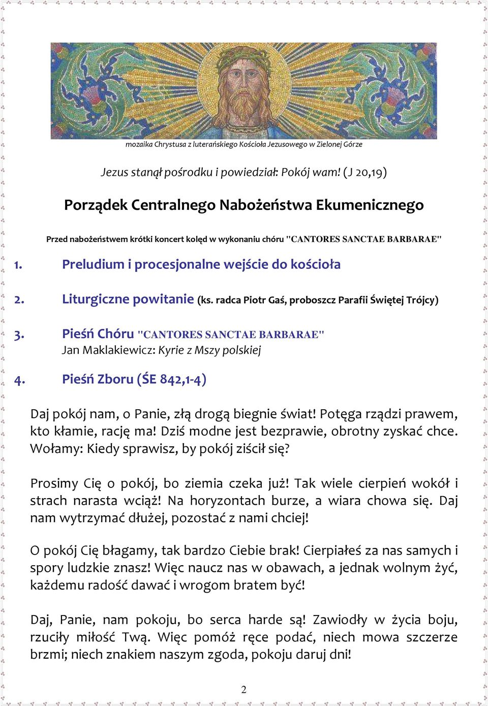 Liturgiczne powitanie (ks. radca Piotr Gaś, proboszcz Parafii Świętej Trójcy) 3. Pieśń Chóru "CANTORES SANCTAE BARBARAE" Jan Maklakiewicz: Kyrie z Mszy polskiej 4.