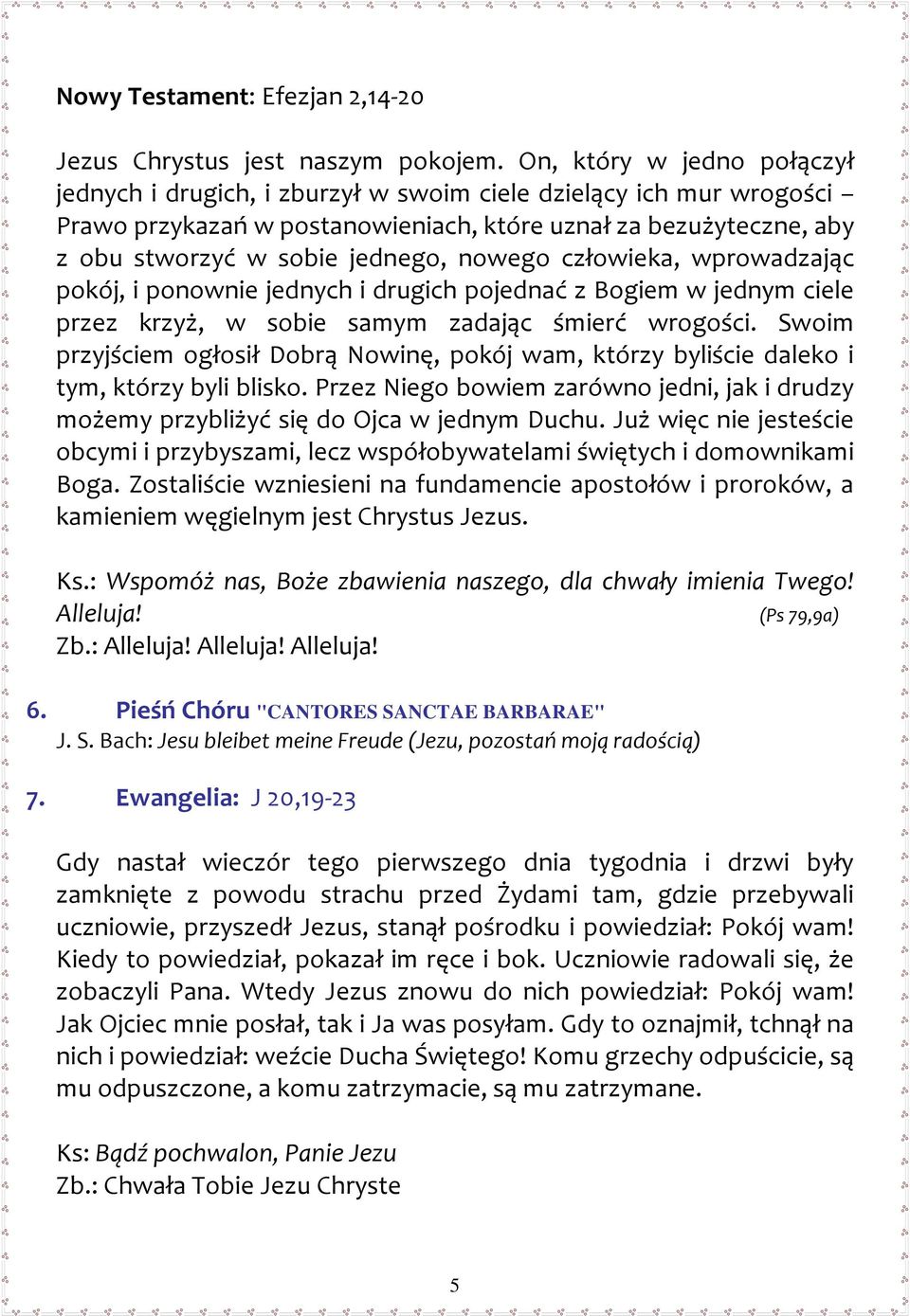 nowego człowieka, wprowadzając pokój, i ponownie jednych i drugich pojednać z Bogiem w jednym ciele przez krzyż, w sobie samym zadając śmierć wrogości.