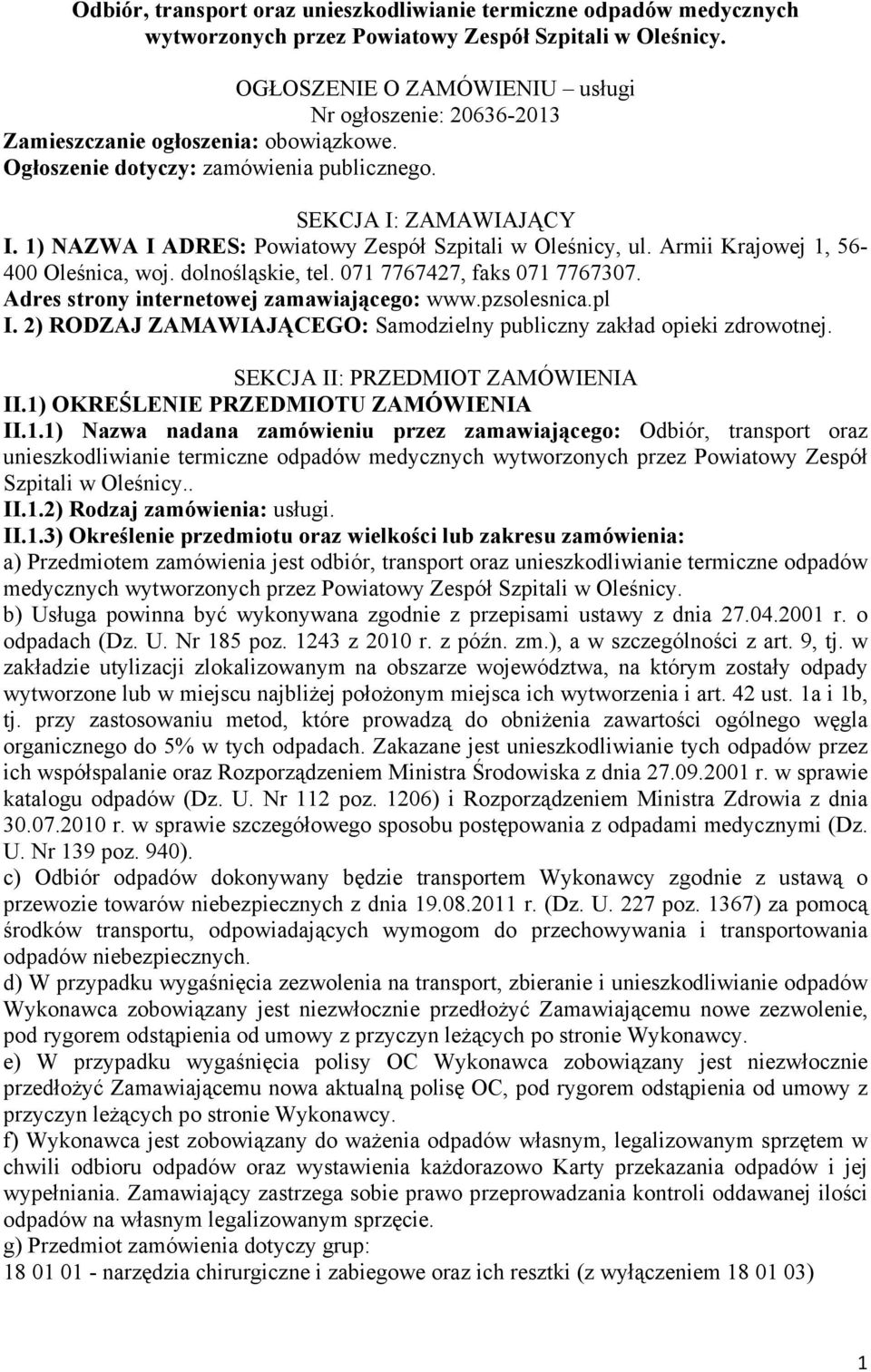 1) NAZWA I ADRES: Powiatowy Zespół Szpitali w Oleśnicy, ul. Armii Krajowej 1, 56-400 Oleśnica, woj. dolnośląskie, tel. 071 7767427, faks 071 7767307. Adres strony internetowej zamawiającego: www.