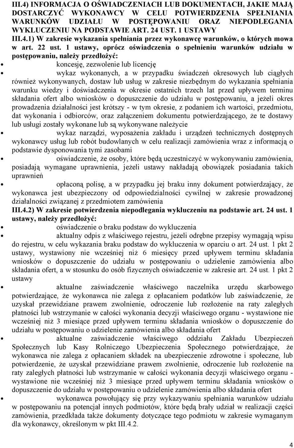 1 ustawy, oprócz oświadczenia o spełnieniu warunków udziału w postępowaniu, naleŝy przedłoŝyć: koncesję, zezwolenie lub licencję wykaz wykonanych, a w przypadku świadczeń okresowych lub ciągłych