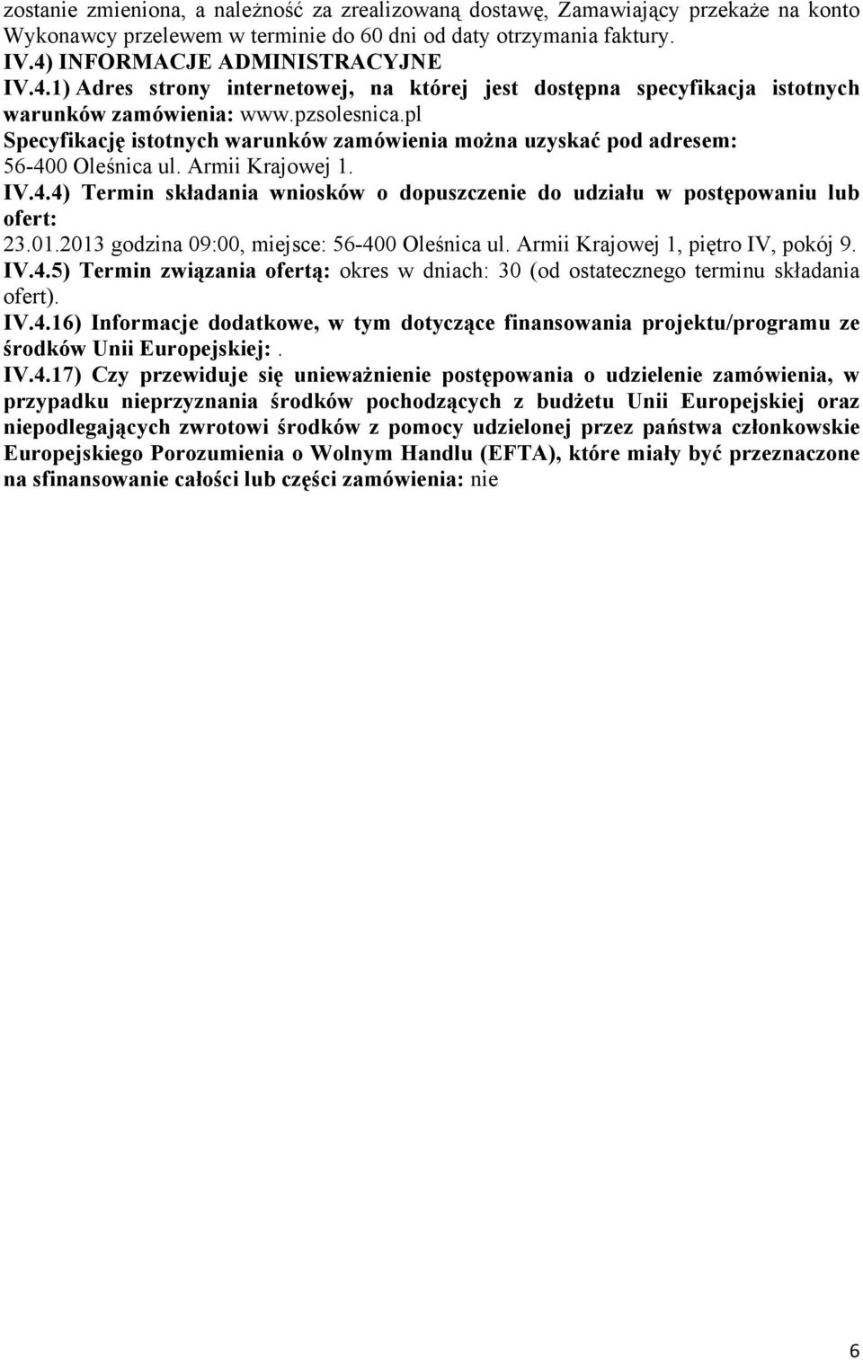 pl Specyfikację istotnych warunków zamówienia moŝna uzyskać pod adresem: 56-400 Oleśnica ul. Armii Krajowej 1. IV.4.4) Termin składania wniosków o dopuszczenie do udziału w postępowaniu lub ofert: 23.