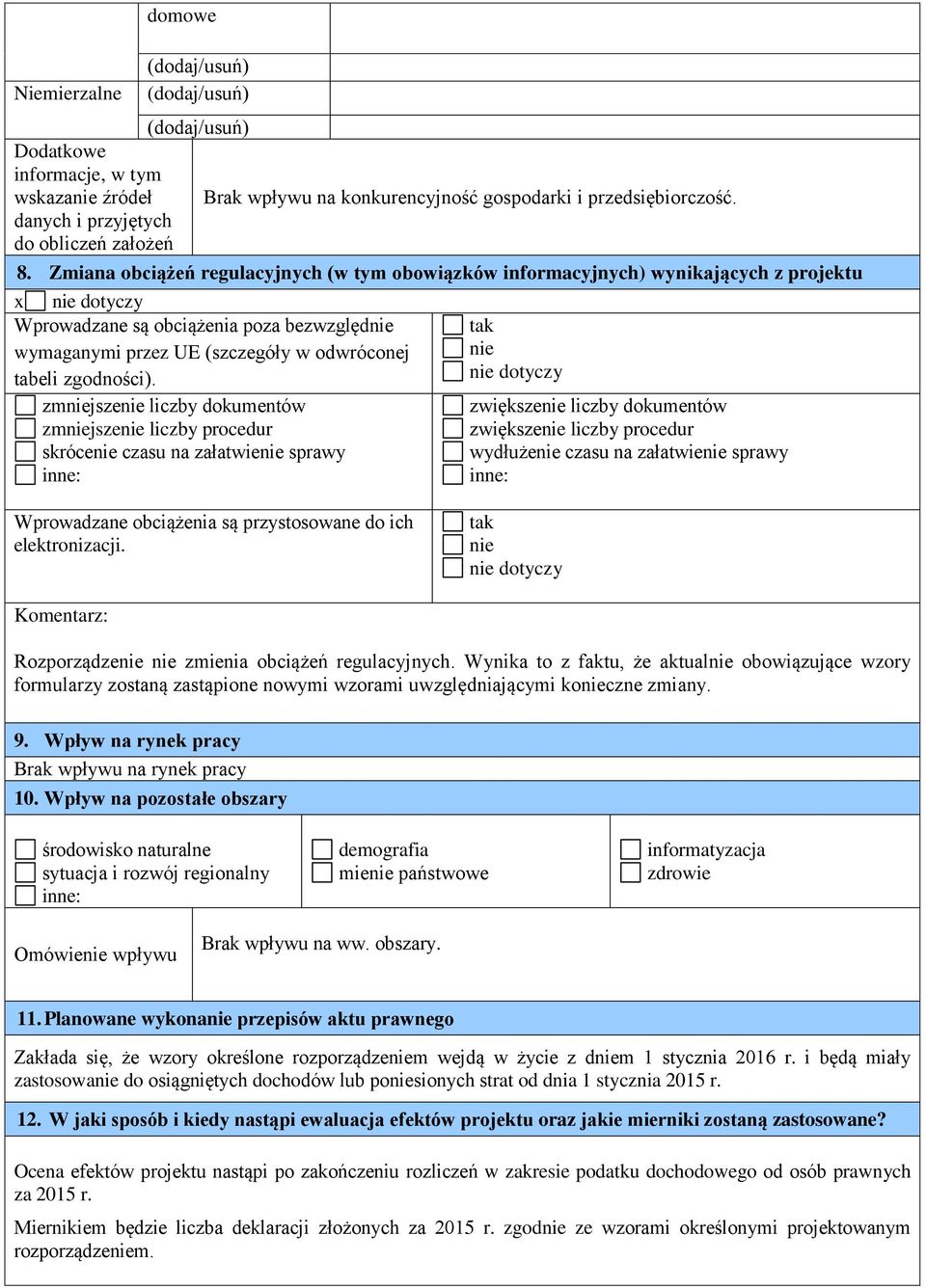 Zmiana obciążeń regulacyjnych (w tym obowiązków informacyjnych) wynikających z projektu x nie dotyczy Wprowadzane są obciążenia poza bezwzględnie wymaganymi przez UE (szczegóły w odwróconej tabeli