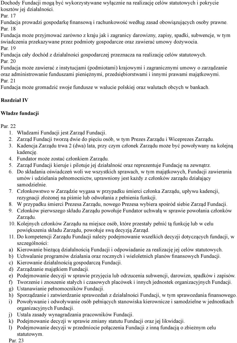 18 Fundacja może przyjmować zarówno z kraju jak i zagranicy darowizny, zapisy, spadki, subwencje, w tym świadczenia przekazywane przez podmioty gospodarcze oraz zawierać umowy dożywocia. Par.