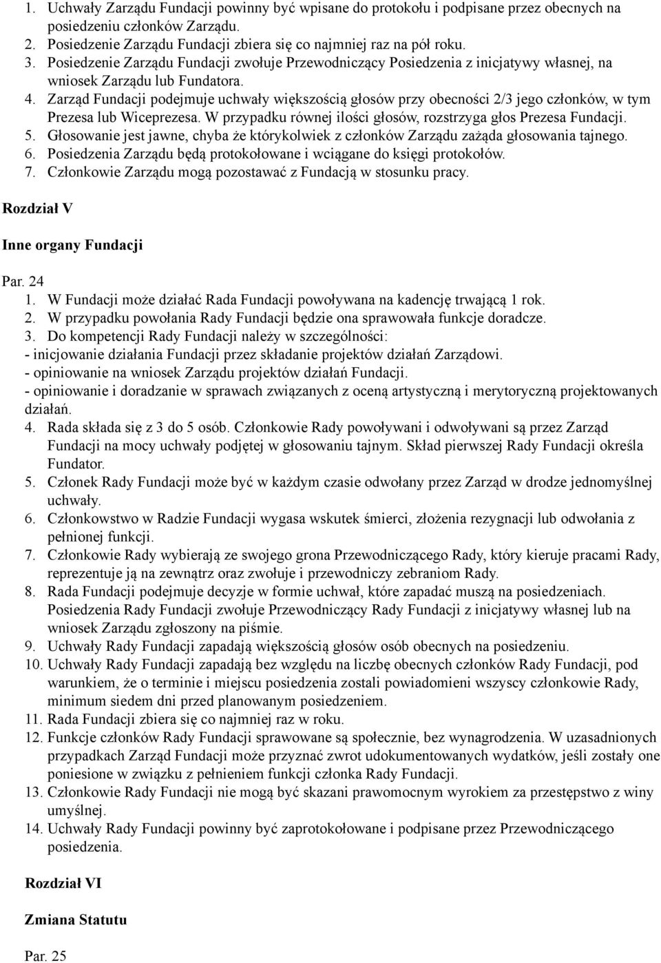 Zarząd Fundacji podejmuje uchwały większością głosów przy obecności 2/3 jego członków, w tym Prezesa lub Wiceprezesa. W przypadku równej ilości głosów, rozstrzyga głos Prezesa Fundacji. 5.