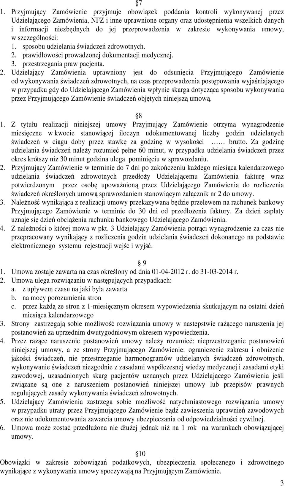 2. Udzielający Zamówienia uprawniony jest do odsunięcia Przyjmującego Zamówienie od wykonywania świadczeń zdrowotnych, na czas przeprowadzenia postępowania wyjaśniającego w przypadku gdy do