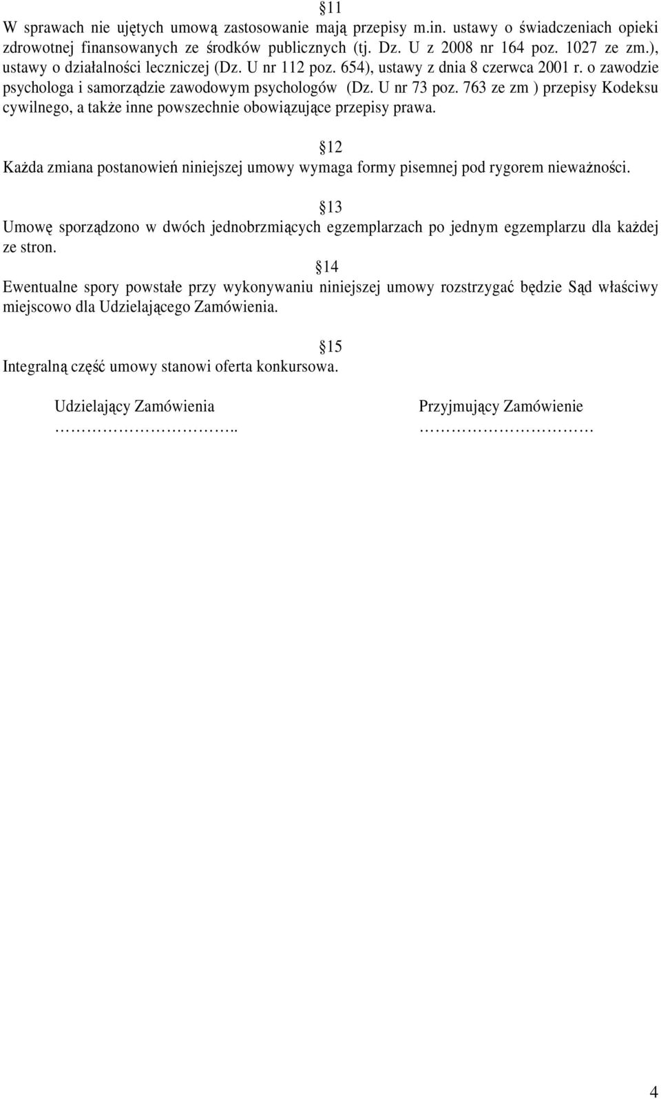 763 ze zm ) przepisy Kodeksu cywilnego, a także inne powszechnie obowiązujące przepisy prawa. 12 Każda zmiana postanowień niniejszej umowy wymaga formy pisemnej pod rygorem nieważności.