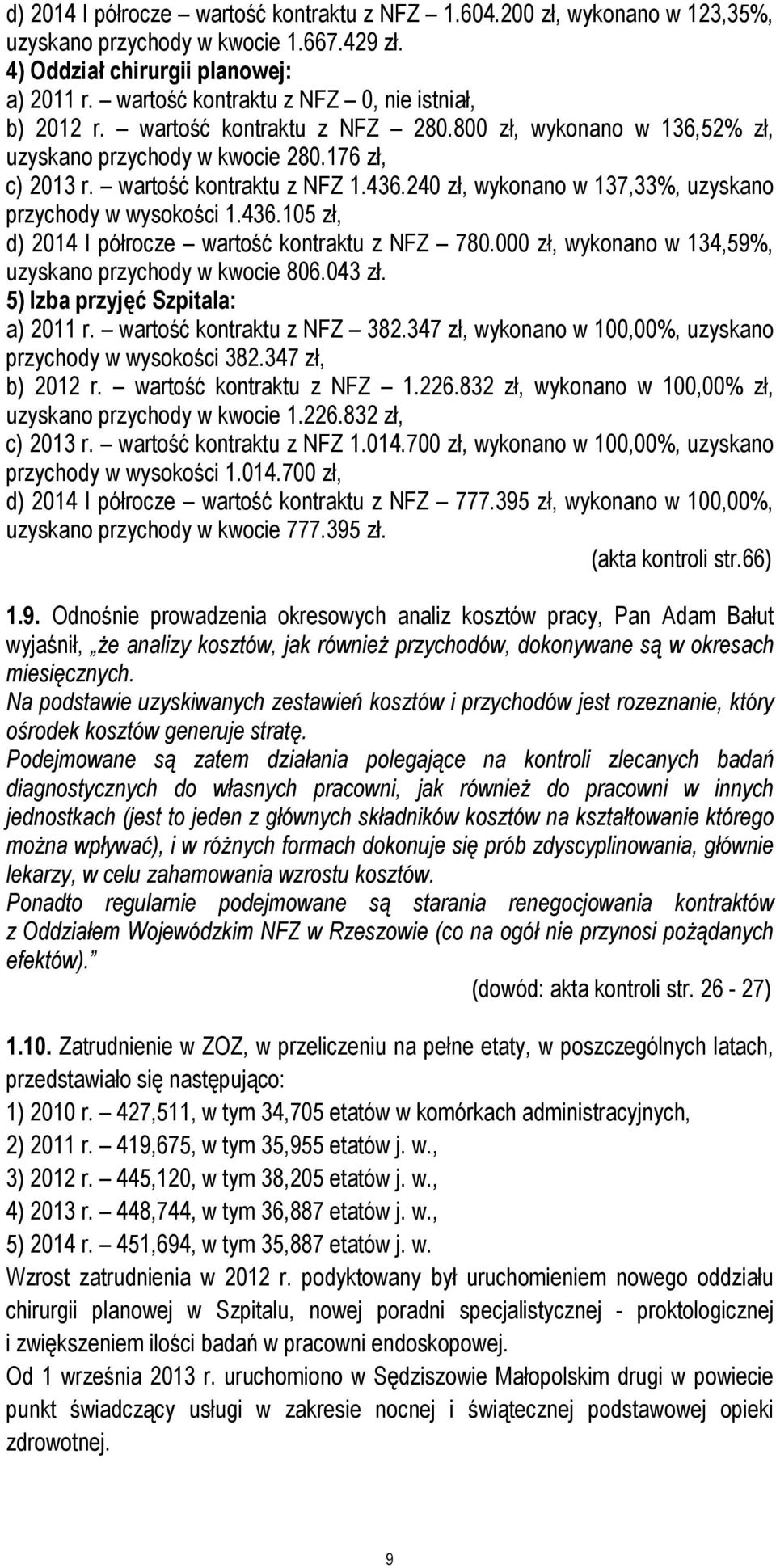 240 zł, wykonano w 137,33%, uzyskano przychody w wysokości 1.436.105 zł, d) 2014 I półrocze wartość kontraktu z NFZ 780.000 zł, wykonano w 134,59%, uzyskano przychody w kwocie 806.043 zł.