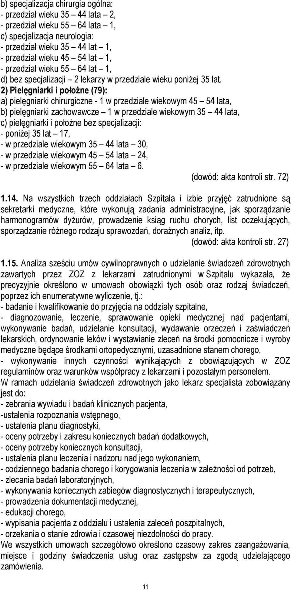 2) Pielęgniarki i położne (79): a) pielęgniarki chirurgiczne - 1 w przedziale wiekowym 45 54 lata, b) pielęgniarki zachowawcze 1 w przedziale wiekowym 35 44 lata, c) pielęgniarki i położne bez