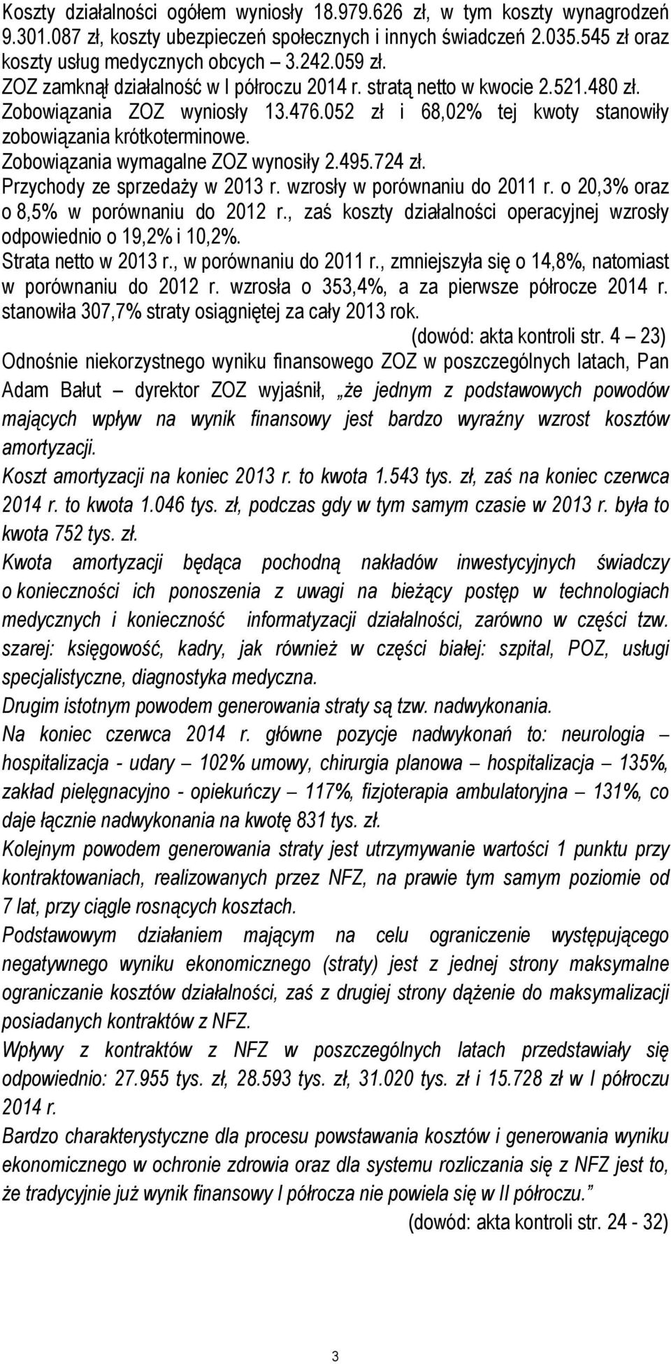 Zobowiązania wymagalne ZOZ wynosiły 2.495.724 zł. Przychody ze sprzedaży w 2013 r. wzrosły w porównaniu do 2011 r. o 20,3% oraz o 8,5% w porównaniu do 2012 r.