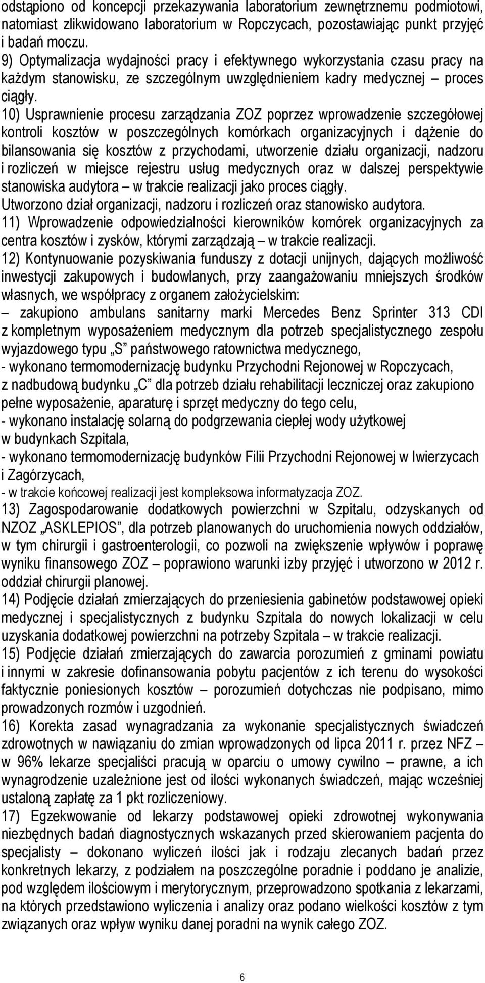 10) Usprawnienie procesu zarządzania ZOZ poprzez wprowadzenie szczegółowej kontroli kosztów w poszczególnych komórkach organizacyjnych i dążenie do bilansowania się kosztów z przychodami, utworzenie