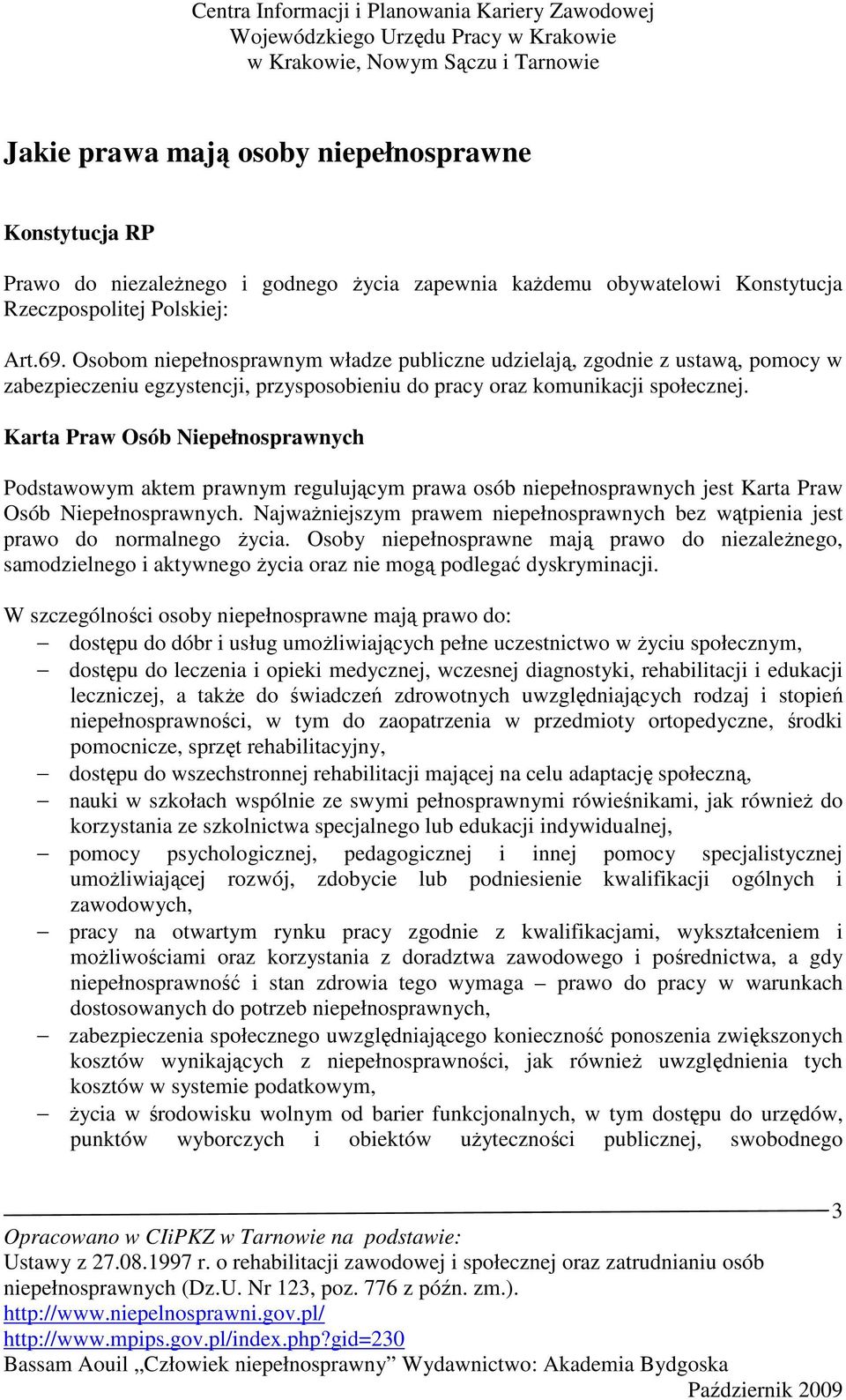 Karta Praw Osób Niepełnosprawnych Podstawowym aktem prawnym regulującym prawa osób niepełnosprawnych jest Karta Praw Osób Niepełnosprawnych.