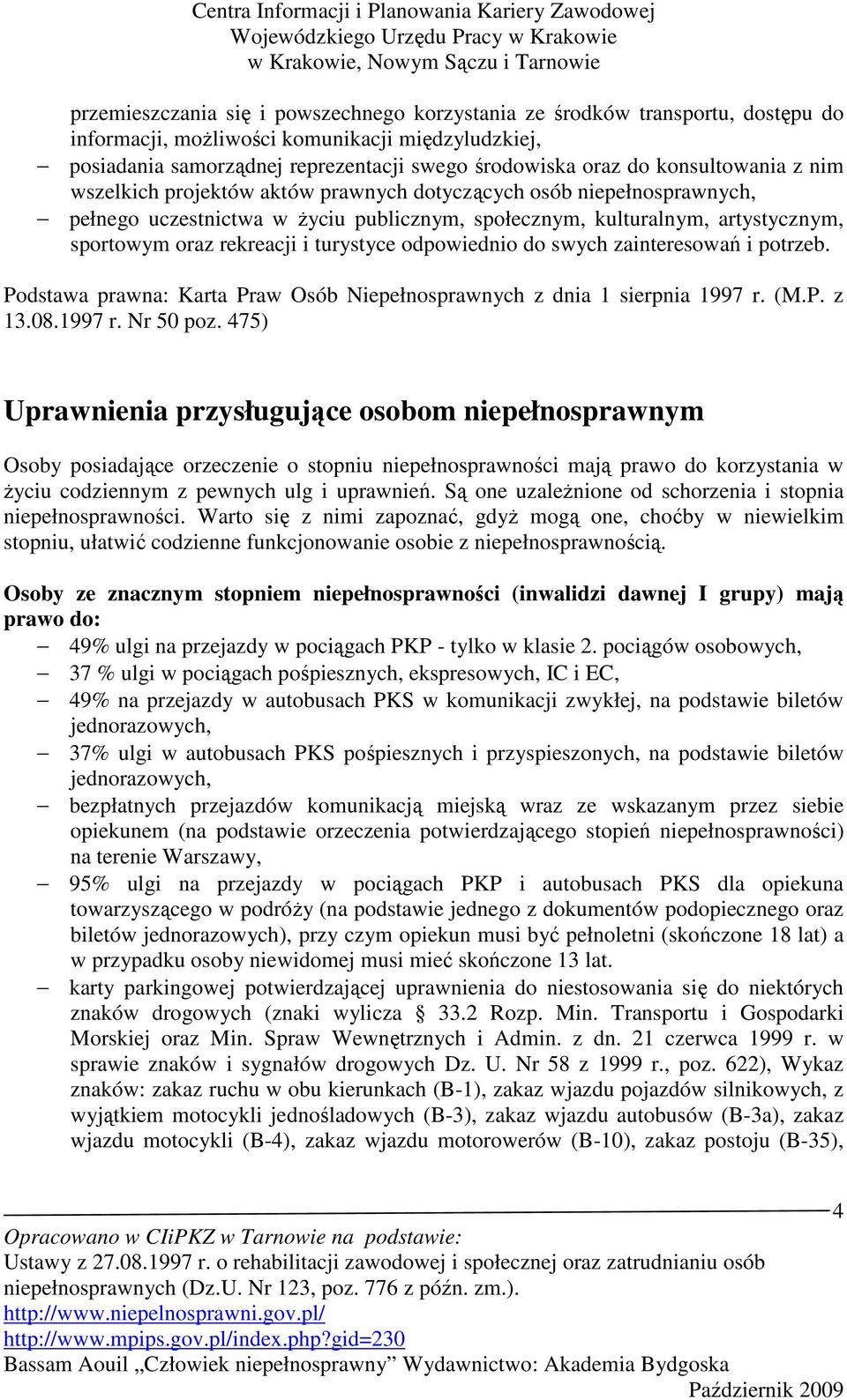 turystyce odpowiednio do swych zainteresowań i potrzeb. Podstawa prawna: Karta Praw Osób Niepełnosprawnych z dnia 1 sierpnia 1997 r. (M.P. z 13.08.1997 r. Nr 50 poz.