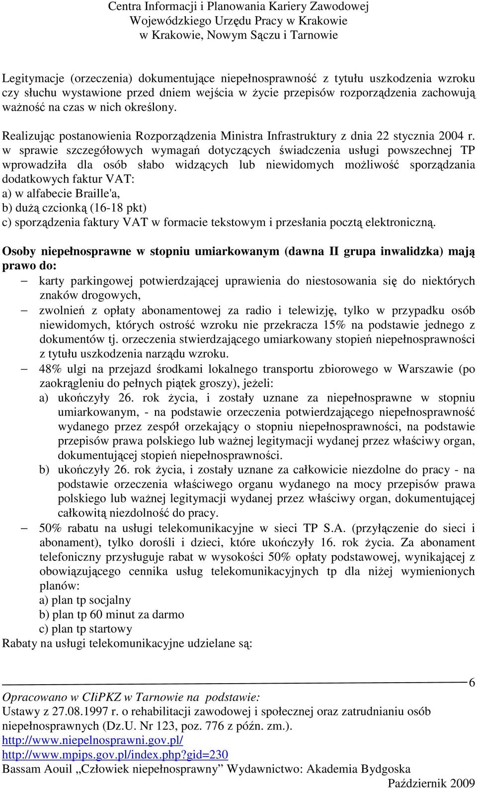 w sprawie szczegółowych wymagań dotyczących świadczenia usługi powszechnej TP wprowadziła dla osób słabo widzących lub niewidomych moŝliwość sporządzania dodatkowych faktur VAT: a) w alfabecie