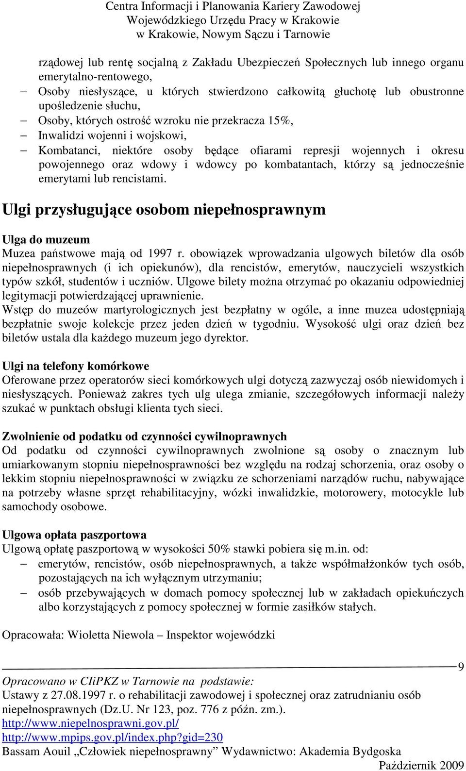 którzy są jednocześnie emerytami lub rencistami. Ulgi przysługujące osobom niepełnosprawnym Ulga do muzeum Muzea państwowe mają od 1997 r.