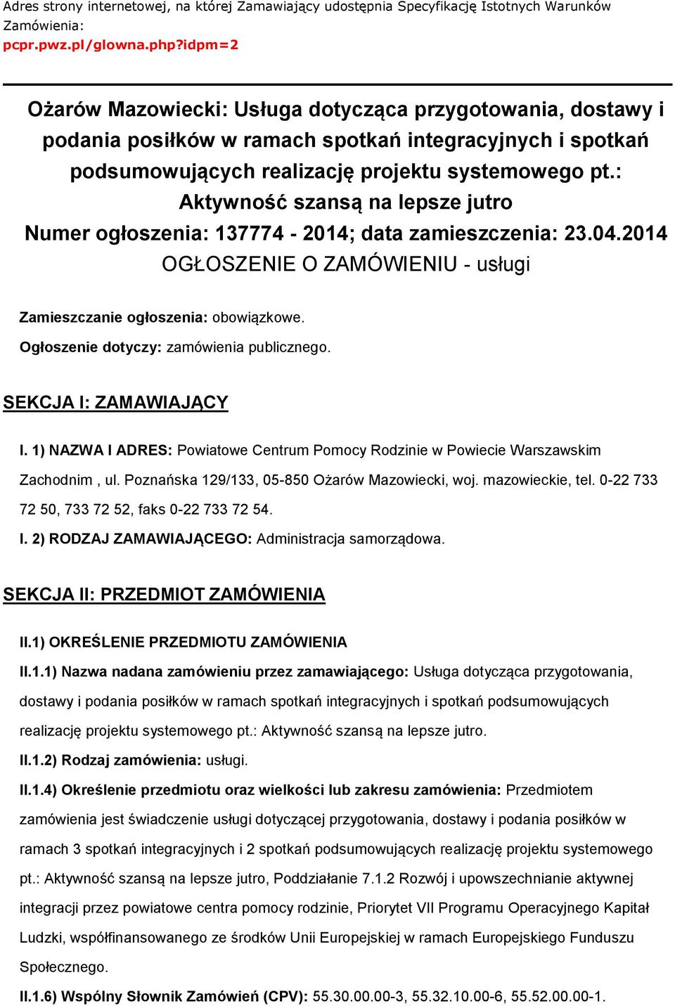 : Aktywnść szansą na lepsze jutr Numer głszenia: 137774-2014; data zamieszczenia: 23.04.2014 OGŁOSZENIE O ZAMÓWIENIU - usługi Zamieszczanie głszenia: bwiązkwe. Ogłszenie dtyczy: zamówienia publiczneg.