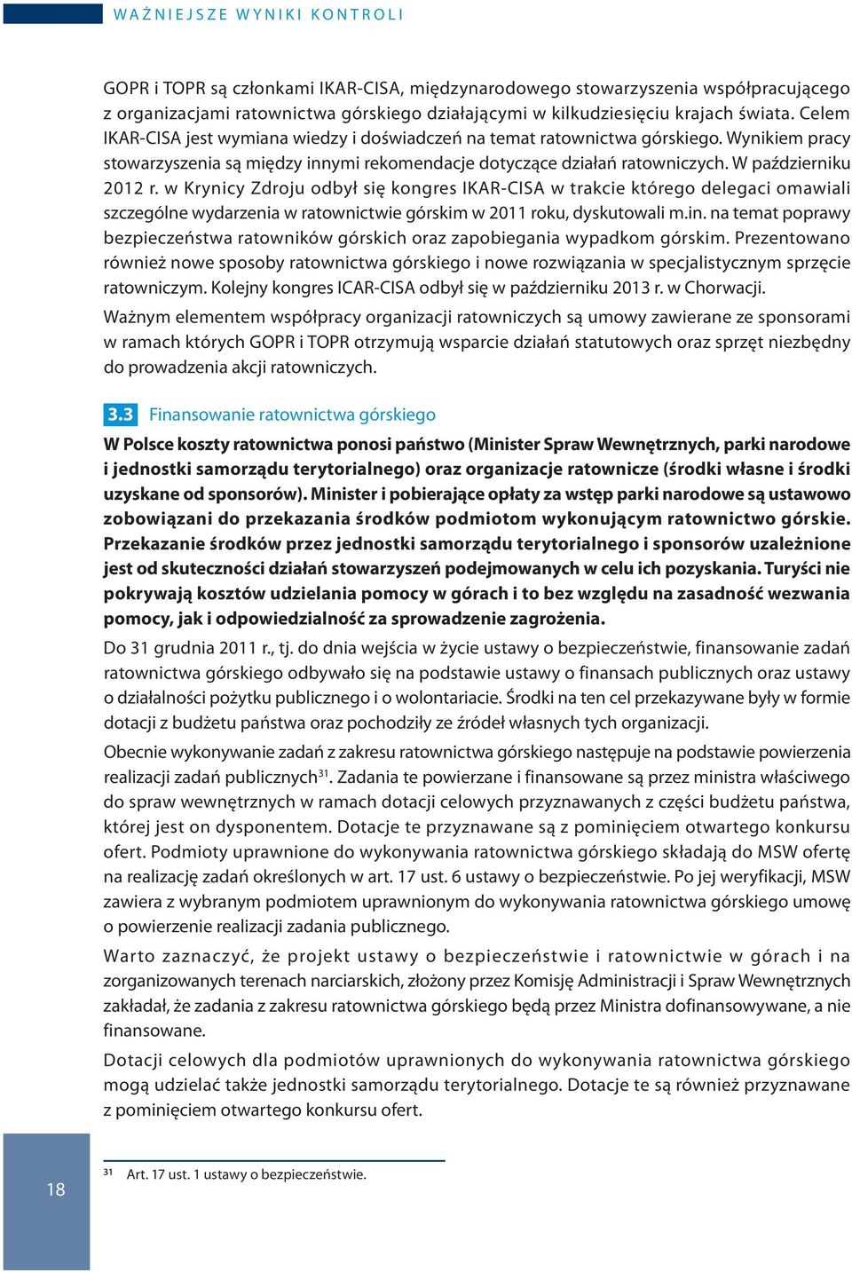 Wynikiem pracy stowarzyszenia są między innymi rekomendacje dotyczące działań ratowniczych. W październiku 2012 r.